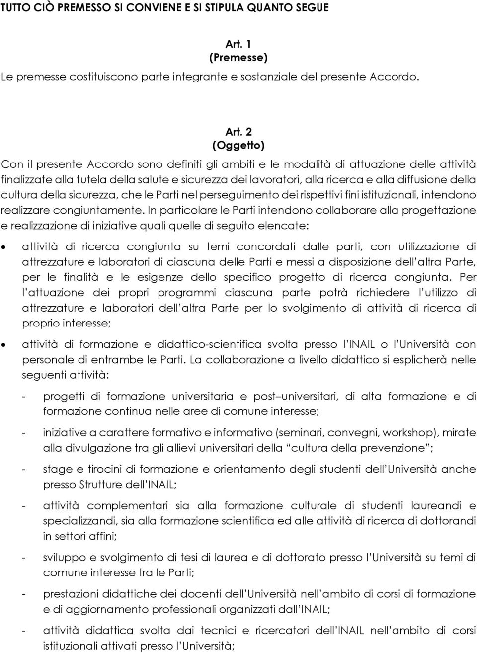 2 (Oggetto) Con il presente Accordo sono definiti gli ambiti e le modalità di attuazione delle attività finalizzate alla tutela della salute e sicurezza dei lavoratori, alla ricerca e alla diffusione