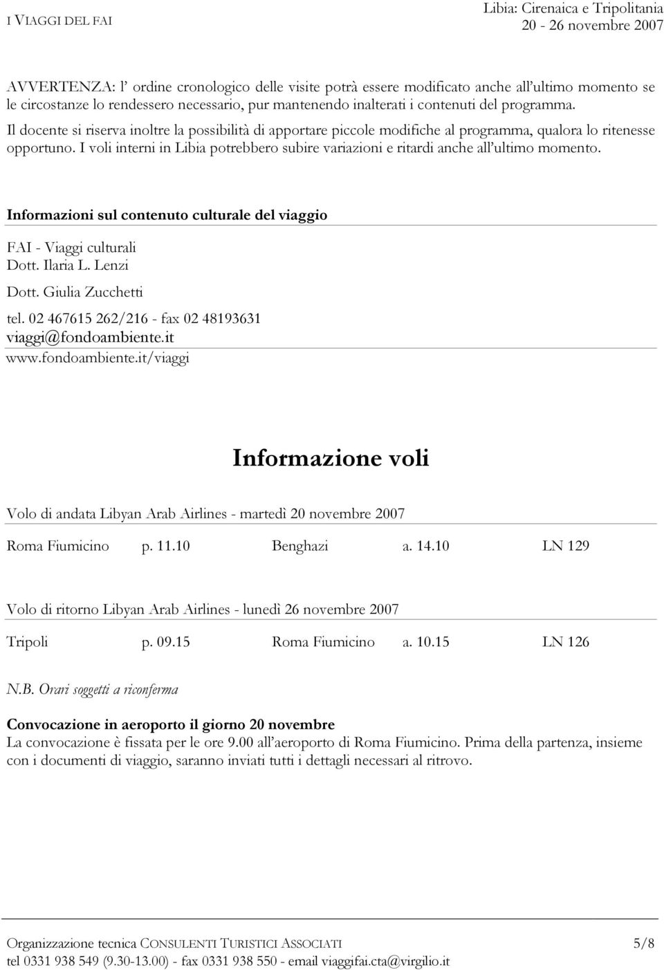 I voli interni in Libia potrebbero subire variazioni e ritardi anche all ultimo momento. Informazioni sul contenuto culturale del viaggio FAI - Viaggi culturali Dott. Ilaria L. Lenzi Dott.