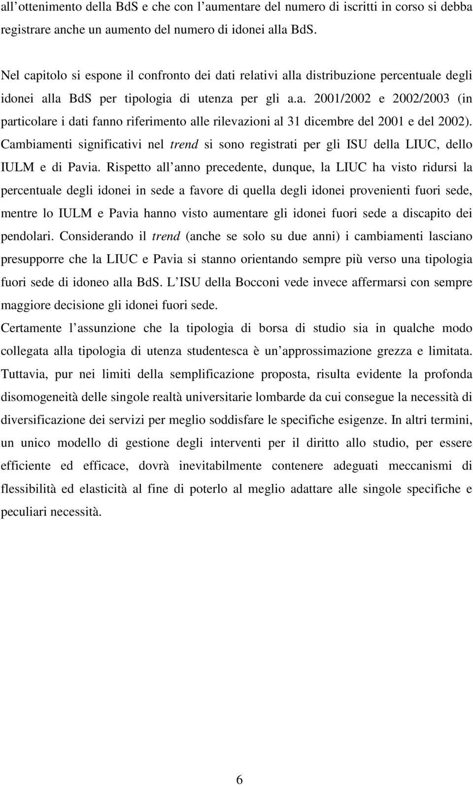 Cambiamenti significativi nel trend si sono registrati per gli ISU della LIUC, dello IULM e di Pavia.