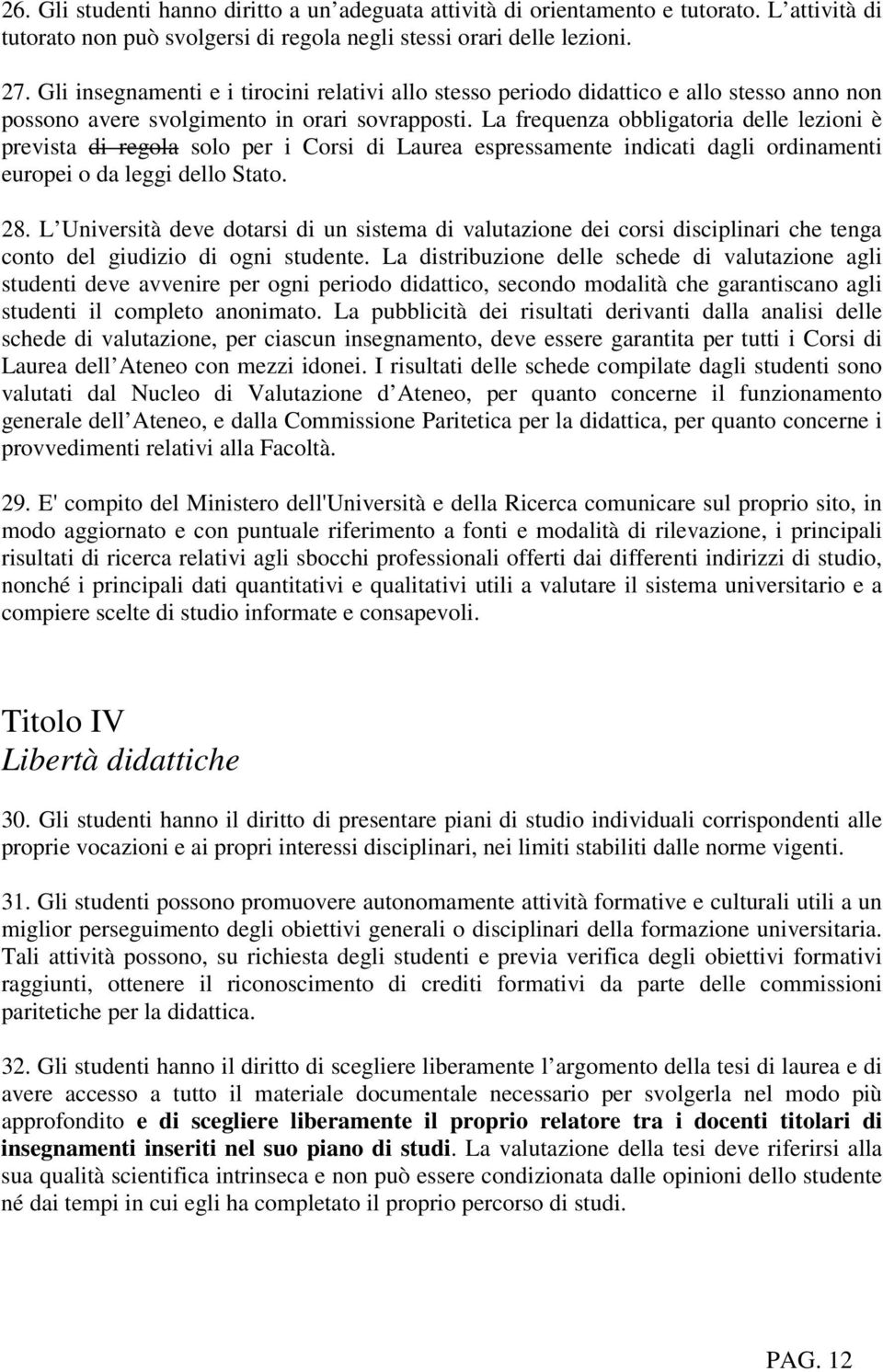 La frequenza obbligatoria delle lezioni è prevista di regola solo per i Corsi di Laurea espressamente indicati dagli ordinamenti europei o da leggi dello Stato. 28.