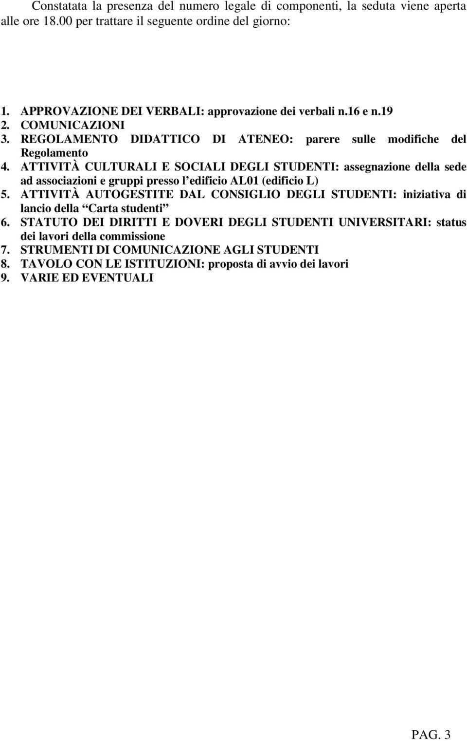 ATTIVITÀ CULTURALI E SOCIALI DEGLI STUDENTI: assegnazione della sede ad associazioni e gruppi presso l edificio AL01 (edificio L) 5.