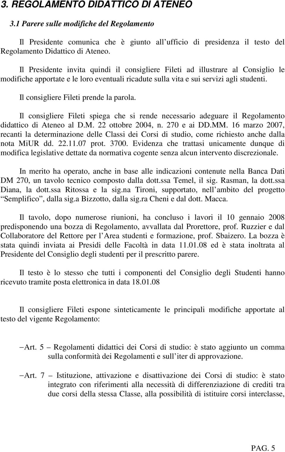 Il consigliere Fileti prende la parola. Il consigliere Fileti spiega che si rende necessario adeguare il Regolamento didattico di Ateneo al D.M. 22 ottobre 2004, n. 270 e ai DD.MM.