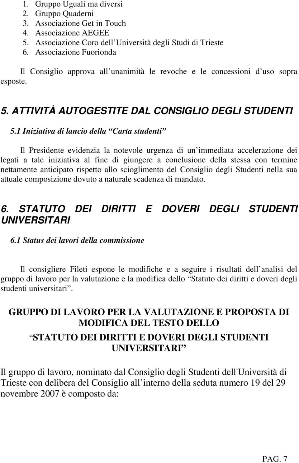 1 Iniziativa di lancio della Carta studenti Il Presidente evidenzia la notevole urgenza di un immediata accelerazione dei legati a tale iniziativa al fine di giungere a conclusione della stessa con