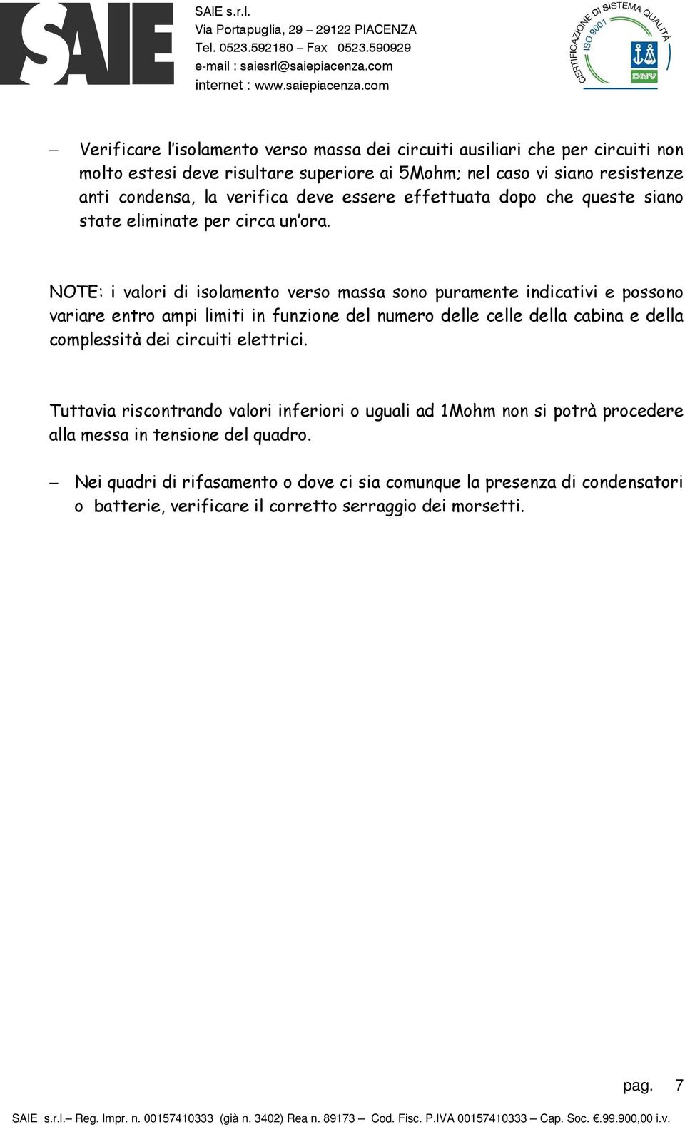 NOTE: i valori di isolamento verso massa sono puramente indicativi e possono variare entro ampi limiti in funzione del numero delle celle della cabina e della complessità dei