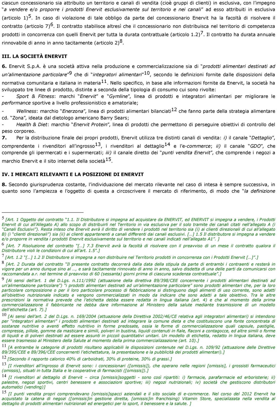 Il contratto stabilisce altresì che il concessionario non distribuisca nel territorio di competenza prodotti in concorrenza con quelli Enervit per tutta la durata contrattuale (articolo 1.2) 7.