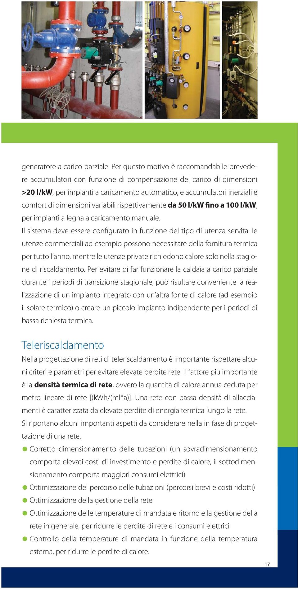 dimensioni variabili rispettivamente da 50 l/kw fino a 100 l/kw, per impianti a legna a caricamento manuale.