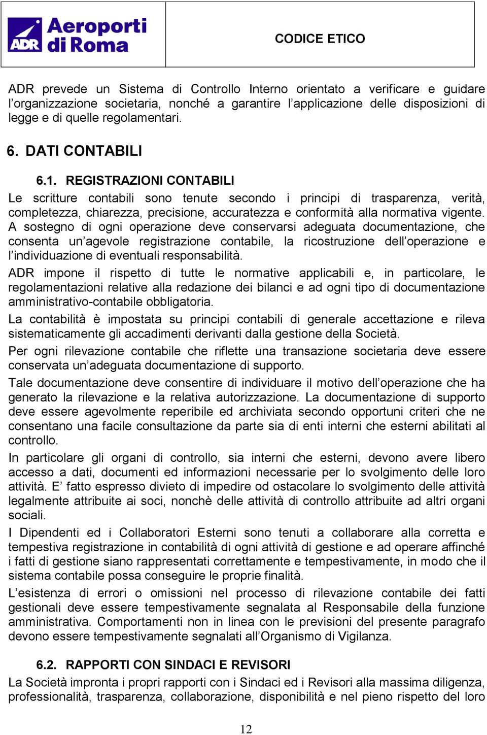 REGISTRAZIONI CONTABILI Le scritture contabili sono tenute secondo i principi di trasparenza, verità, completezza, chiarezza, precisione, accuratezza e conformità alla normativa vigente.