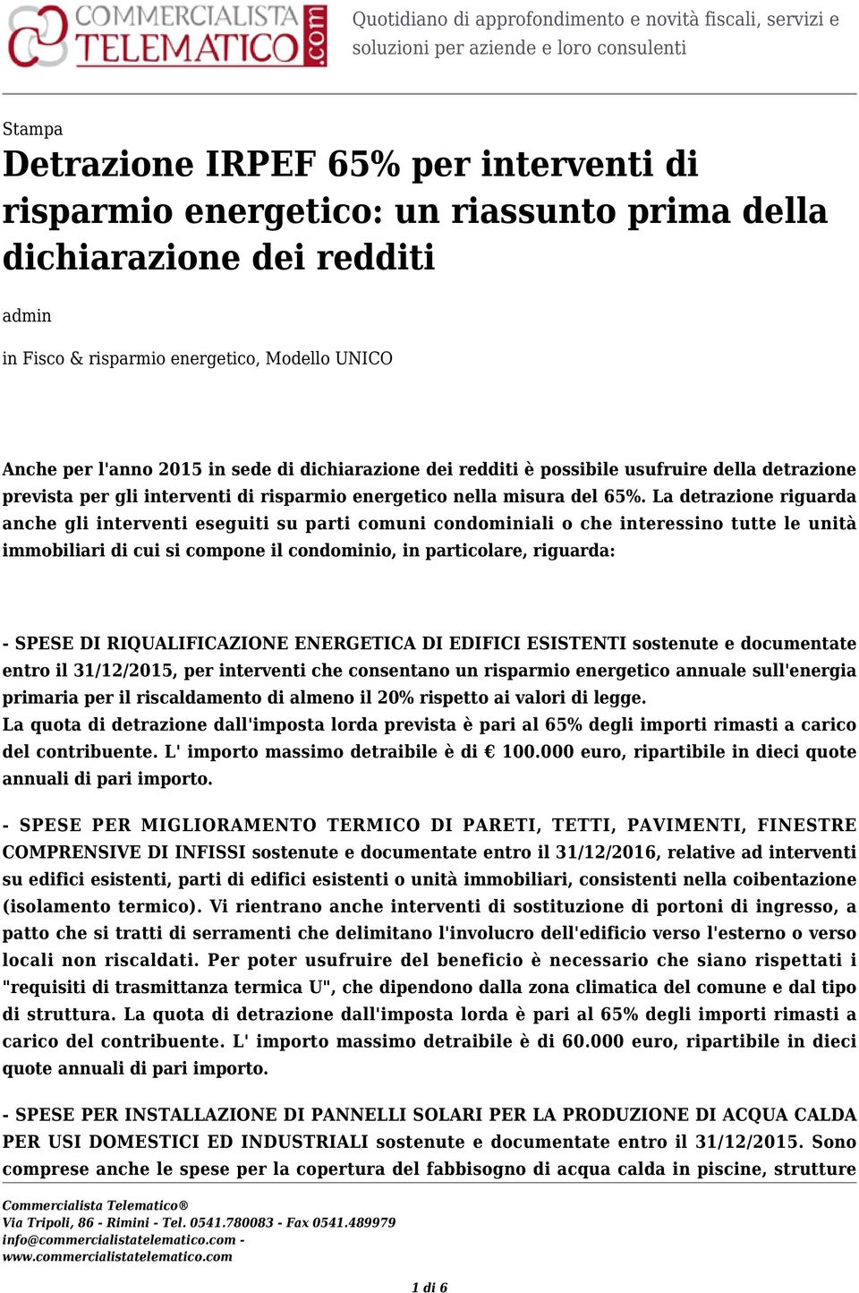 La detrazione riguarda anche gli interventi eseguiti su parti comuni condominiali o che interessino tutte le unità immobiliari di cui si compone il condominio, in particolare, riguarda: - SPESE DI