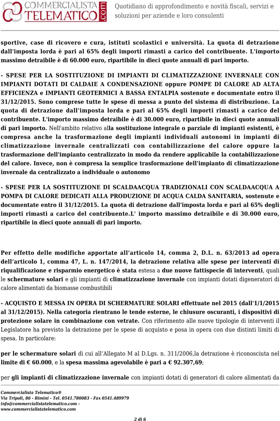 - SPESE PER LA SOSTITUZIONE DI IMPIANTI DI CLIMATIZZAZIONE INVERNALE CON IMPIANTI DOTATI DI CALDAIE A CONDENSAZIONE oppure POMPE DI CALORE AD ALTA EFFICIENZA e IMPIANTI GEOTERMICI A BASSA ENTALPIA