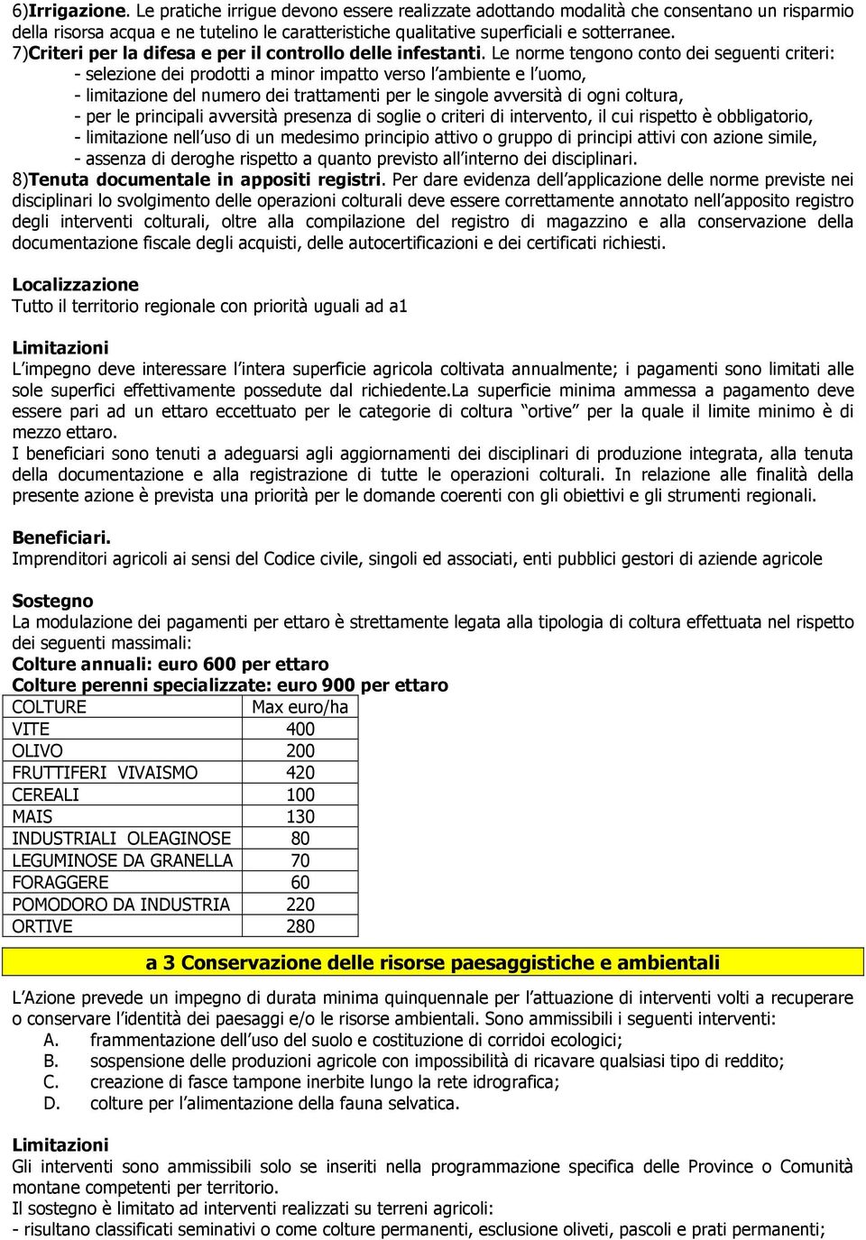 Le norme tengono conto dei seguenti criteri: - selezione dei prodotti a minor impatto verso l ambiente e l uomo, - limitazione del numero dei trattamenti per le singole avversità di ogni coltura, -