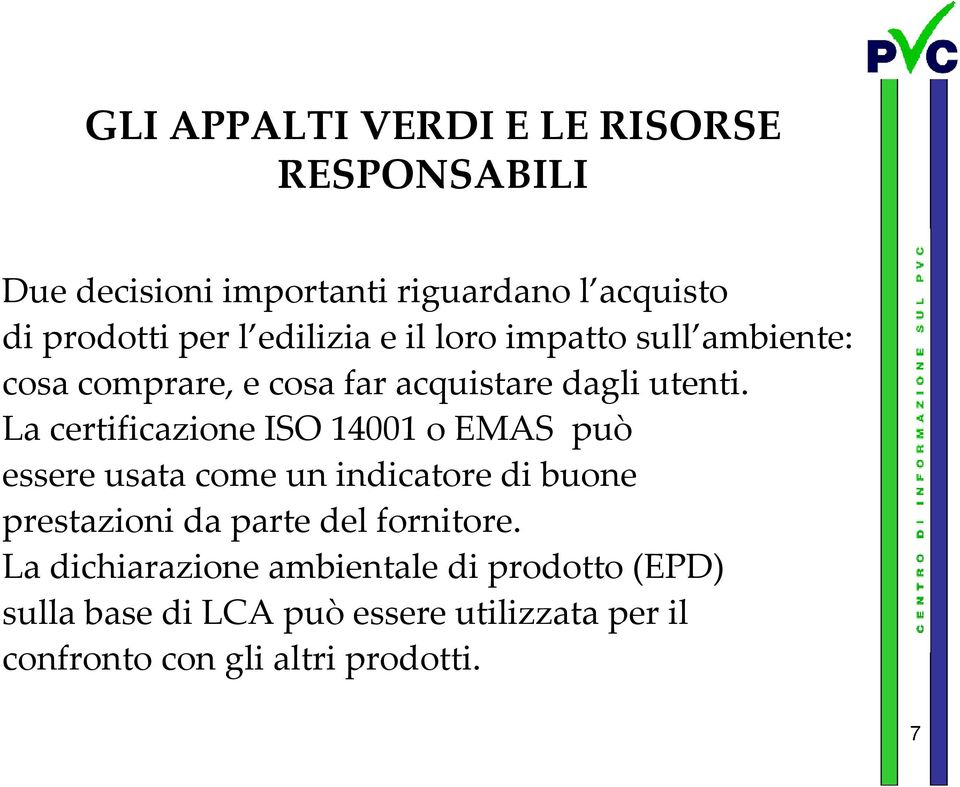 La certificazione ISO 14001 o EMAS può essere usata come un indicatore di buone prestazioni da parte del