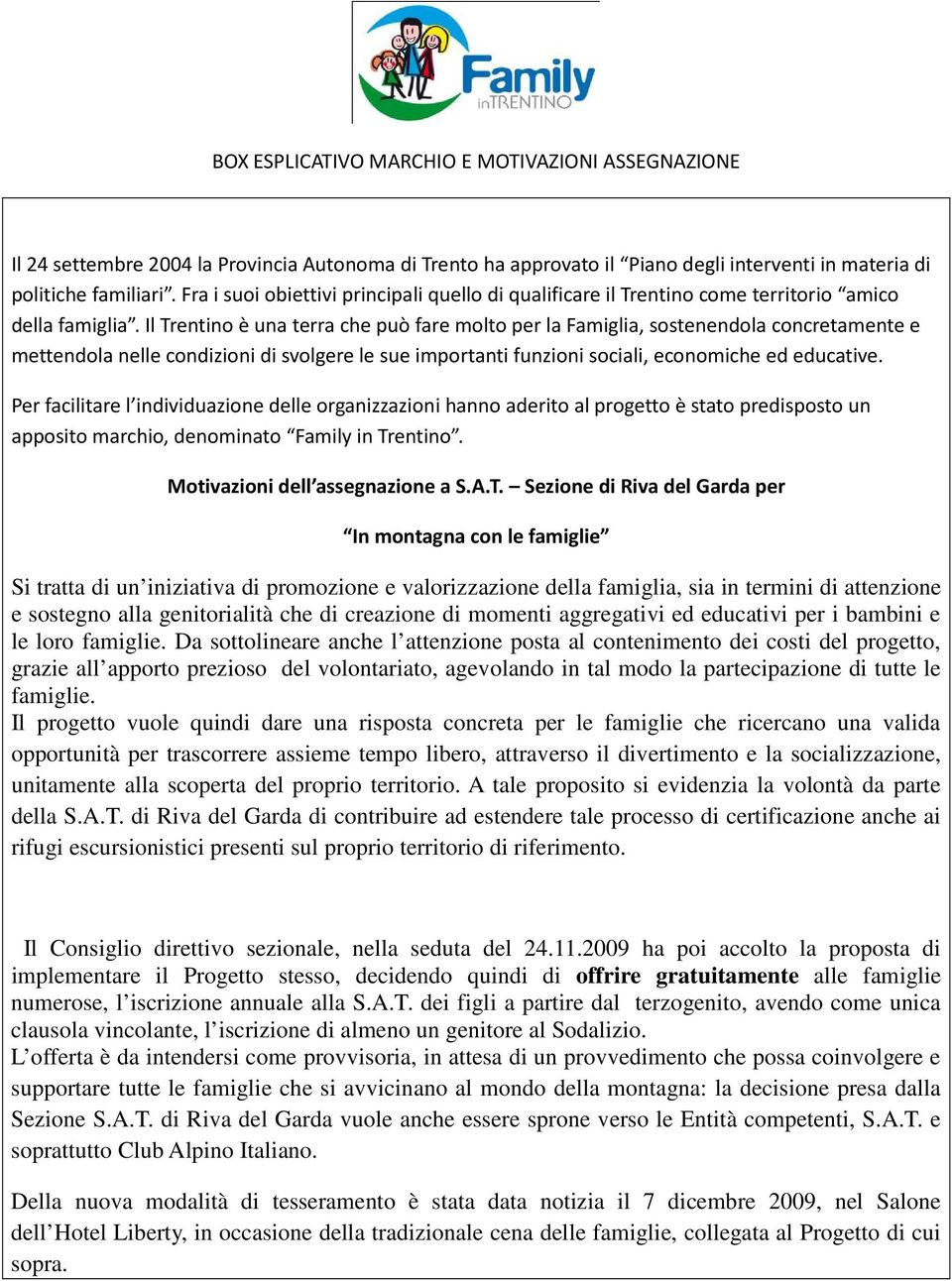 Il Trentino è una terra che può fare molto per la Famiglia, sostenendola concretamente e mettendola nelle condizioni di svolgere le sue importanti funzioni sociali, economiche ed educative.