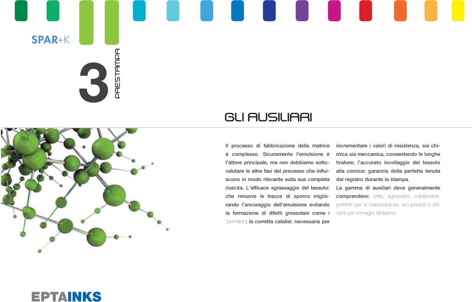 L efficace sgrassaggio del tessuto: che rimuove le tracce di sporco migliorando l ancoraggio dell emulsione evitando la formazione di difetti grossolani come i pinholes ; la corretta catalisi: