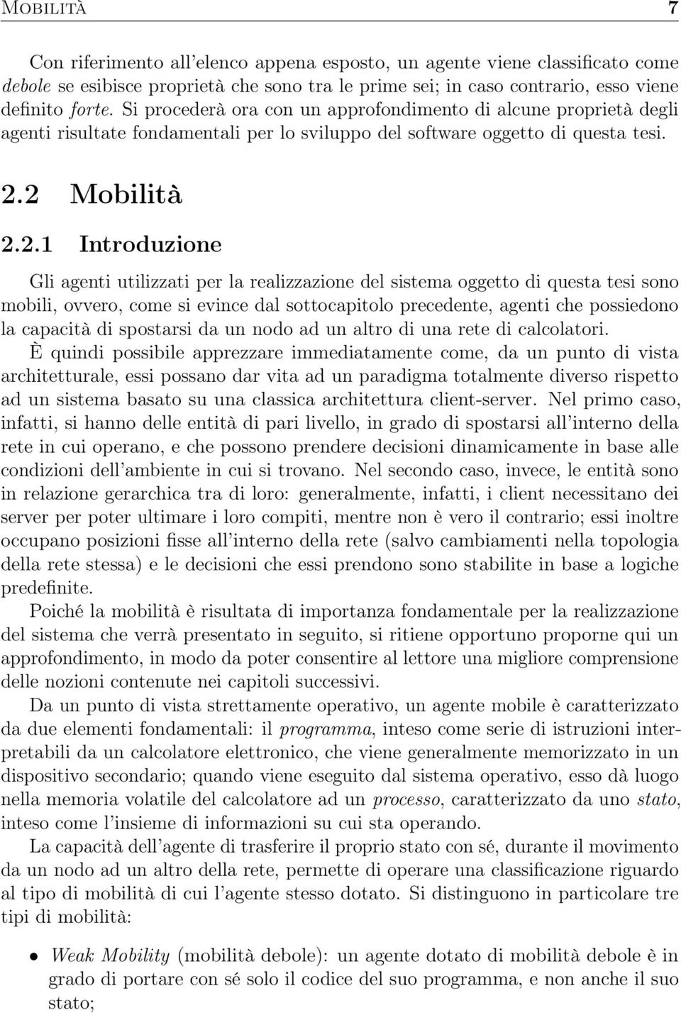 2 Mobilità 2.2.1 Introduzione Gli agenti utilizzati per la realizzazione del sistema oggetto di questa tesi sono mobili, ovvero, come si evince dal sottocapitolo precedente, agenti che possiedono la