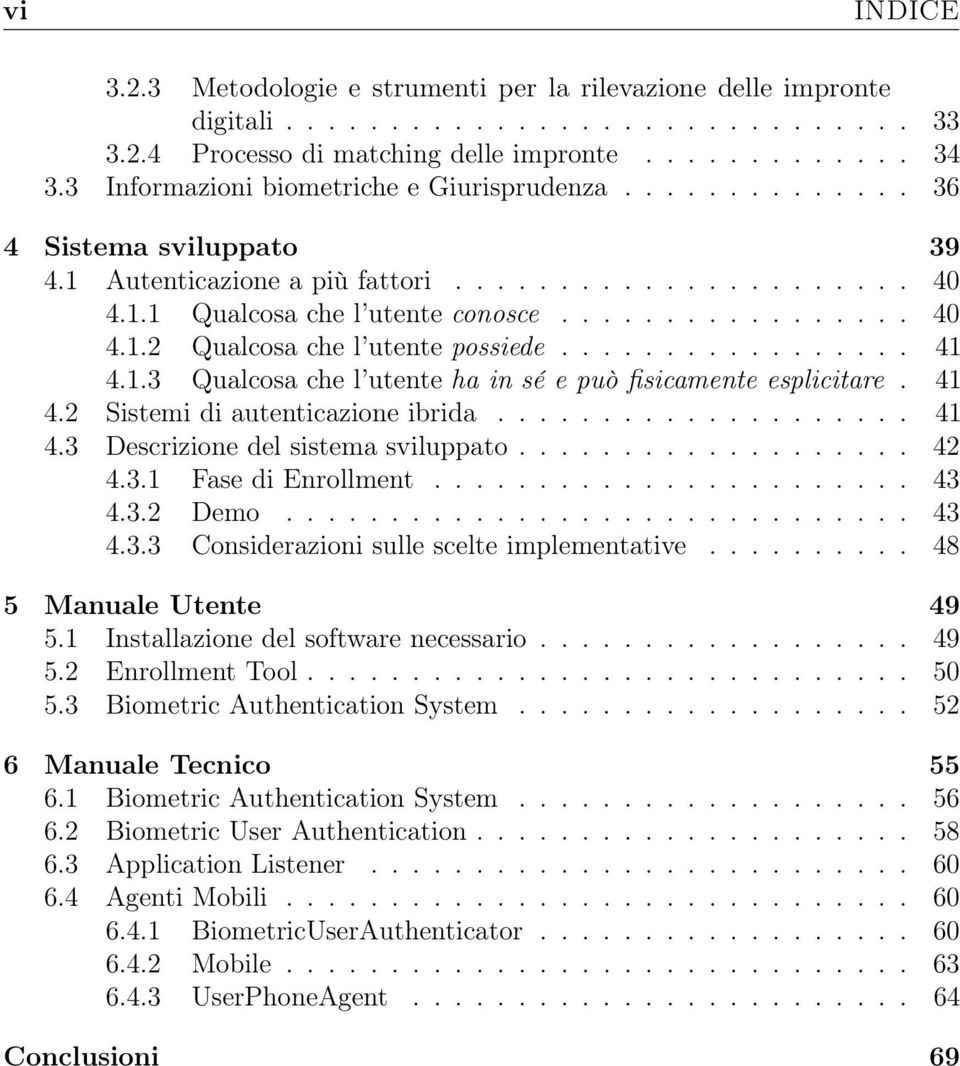 ................ 41 4.1.3 Qualcosa che l utente ha in sé e può fisicamente esplicitare. 41 4.2 Sistemi di autenticazione ibrida.................... 41 4.3 Descrizione del sistema sviluppato................... 42 4.