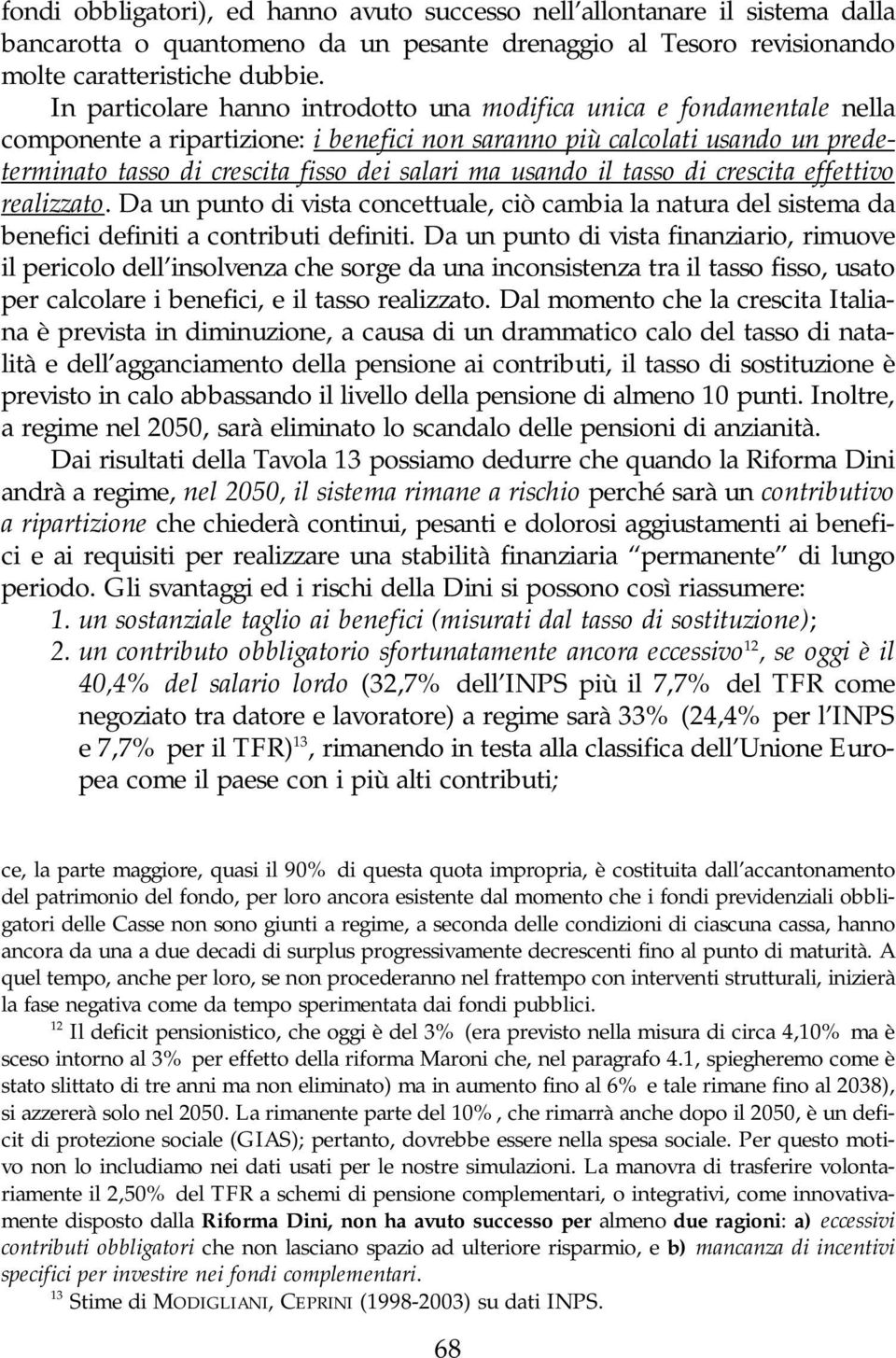 usando il tasso di crescita effettivo realizzato. Da un punto di vista concettuale, ciò cambia la natura del sistema da benefici definiti a contributi definiti.