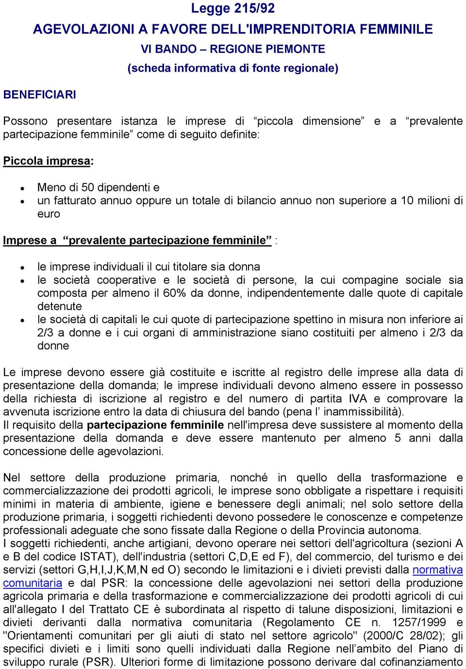 di euro Imprese a prevalente partecipazione femminile : le imprese individuali il cui titolare sia donna le società cooperative e le società di persone, la cui compagine sociale sia composta per