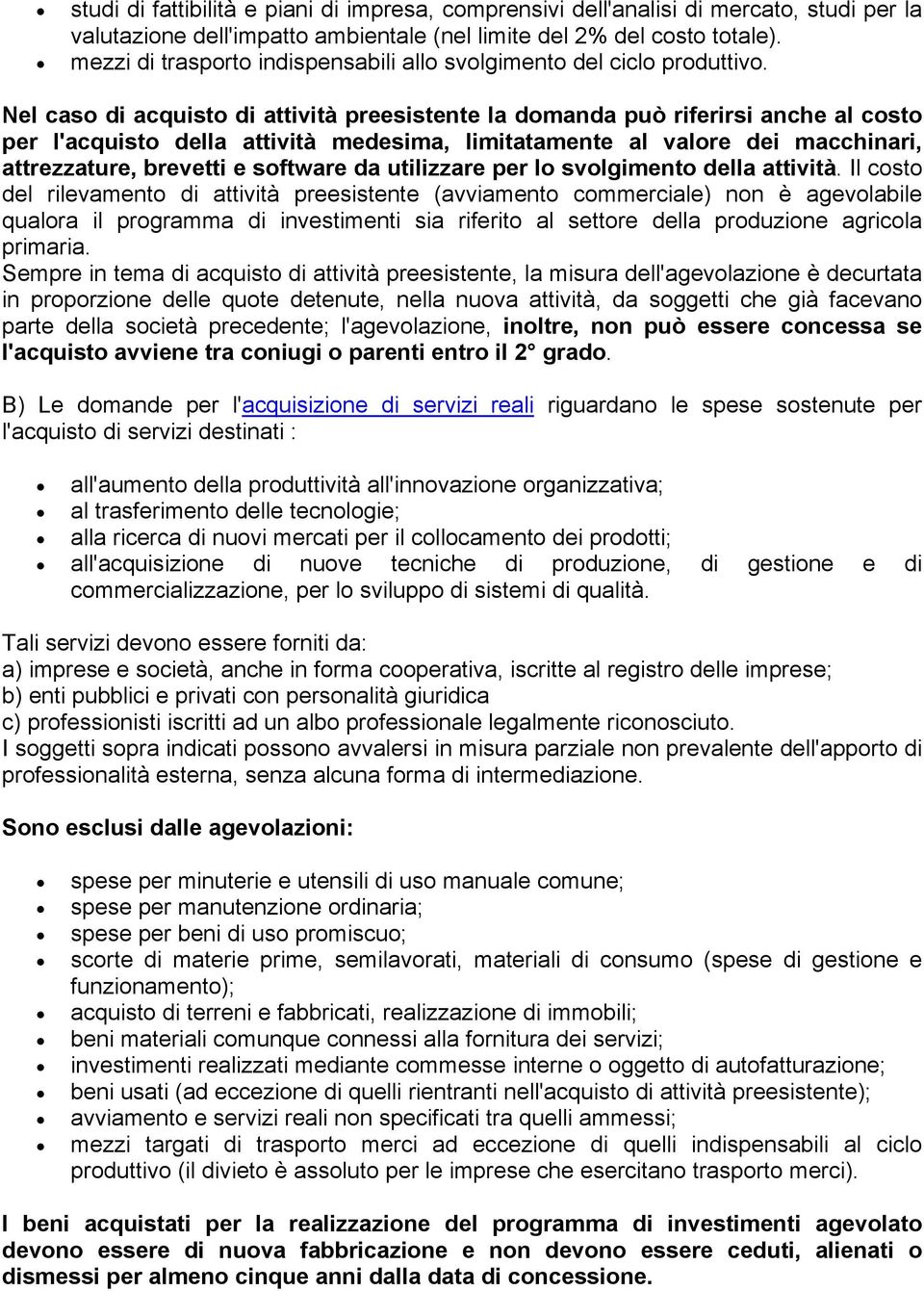 Nel caso di acquisto di attività preesistente la domanda può riferirsi anche al costo per l'acquisto della attività medesima, limitatamente al valore dei macchinari, attrezzature, brevetti e software