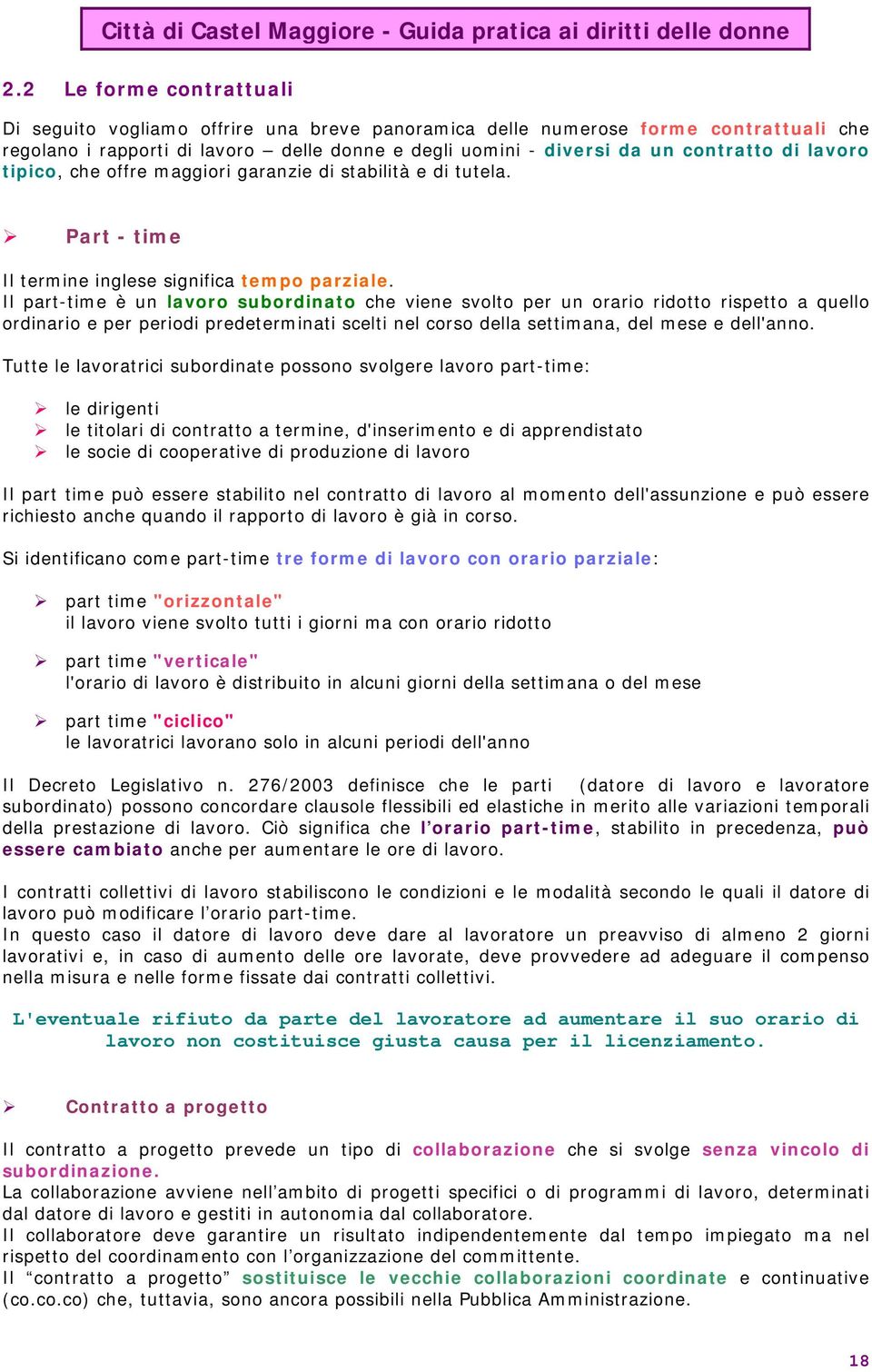 Il part-time è un lavoro subordinato che viene svolto per un orario ridotto rispetto a quello ordinario e per periodi predeterminati scelti nel corso della settimana, del mese e dell'anno.