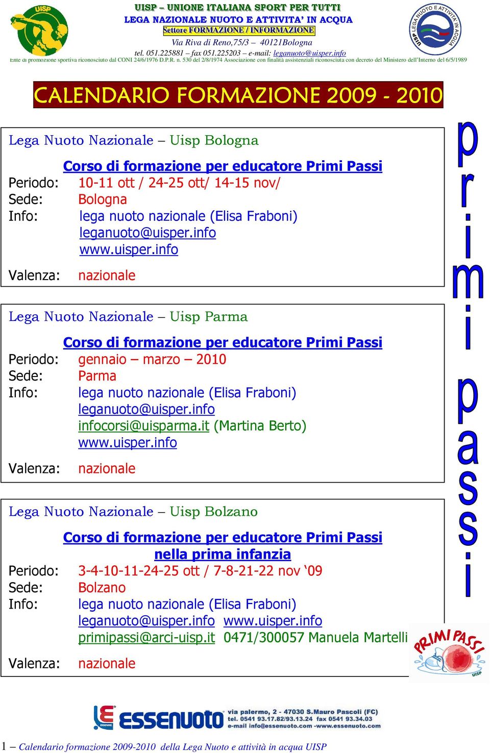 530 del 2/8/1974 Associazione con finalità assistenziali riconosciuta con decreto del Ministero dell Interno del 6/5/1989 CALENDARIO FORMAZIONE 2009 - Lega Nuoto Nazionale Uisp Bologna Periodo: Corso