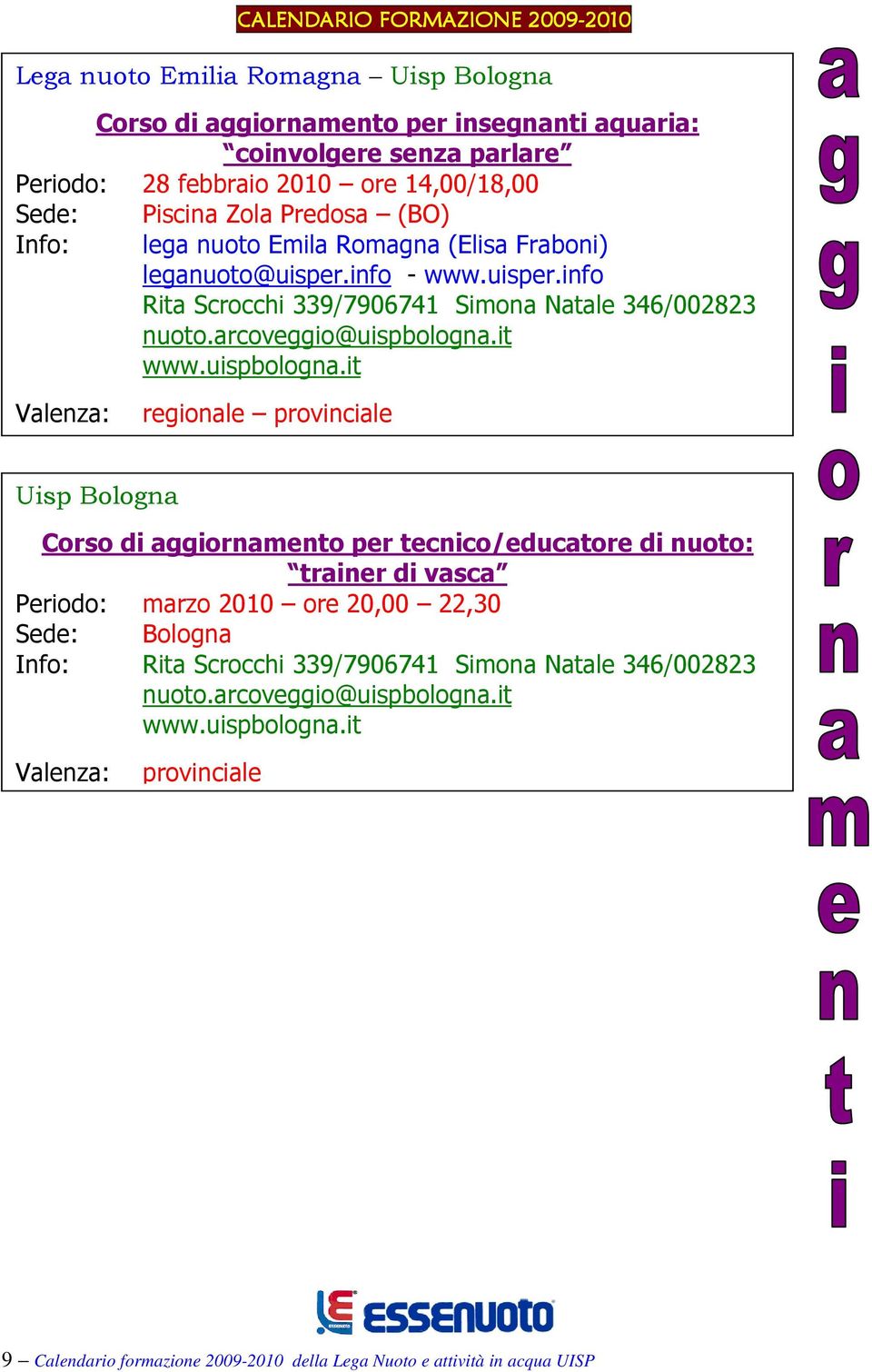 info Rita Scrocchi 339/7906741 Simona Natale 346/002823 regionale provinciale Uisp Bologna Corso di aggiornamento per tecnico/educatore di nuoto: