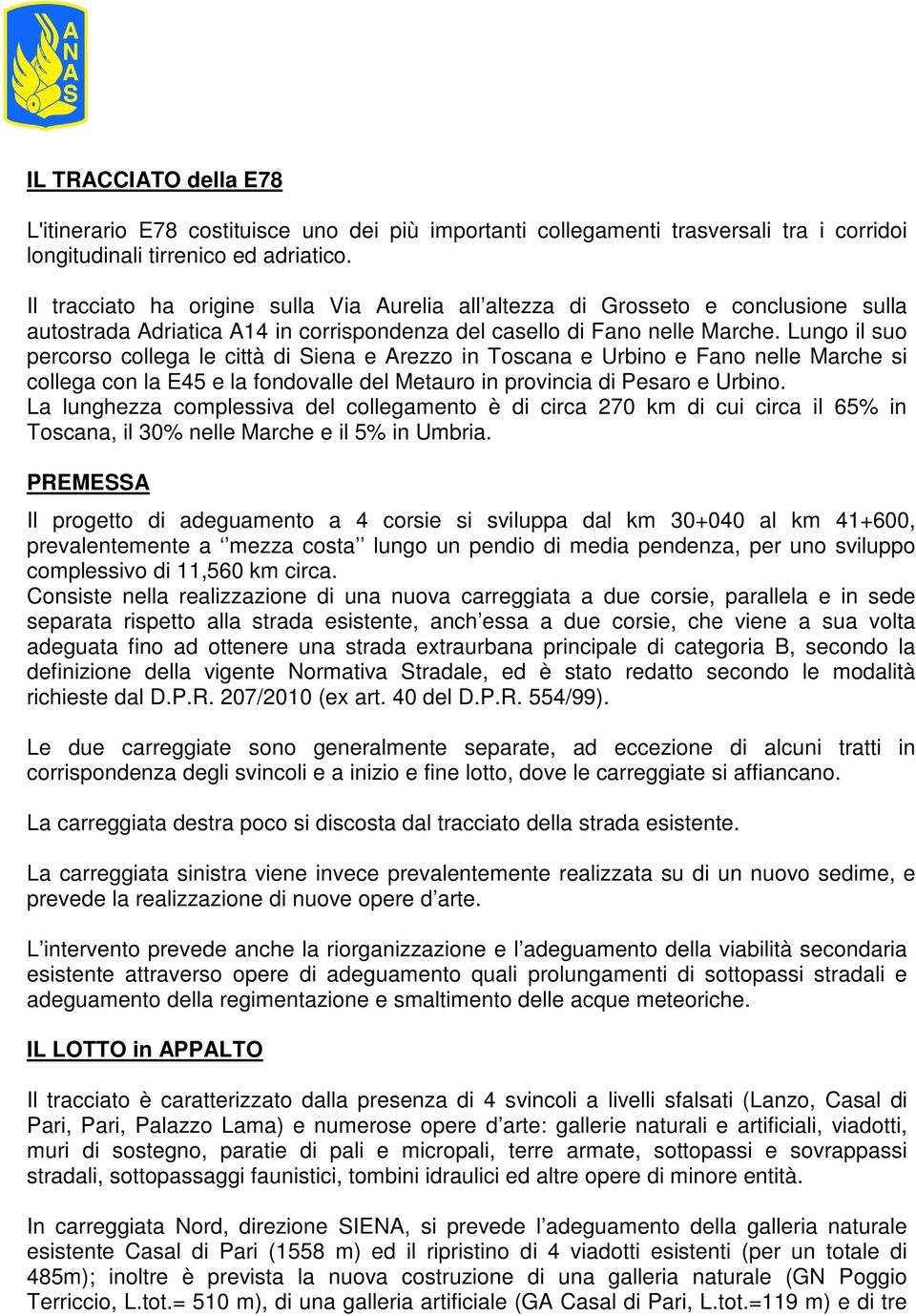 Lungo il suo percorso collega le città di Siena e Arezzo in Toscana e Urbino e Fano nelle Marche si collega con la E45 e la fondovalle del Metauro in provincia di Pesaro e Urbino.