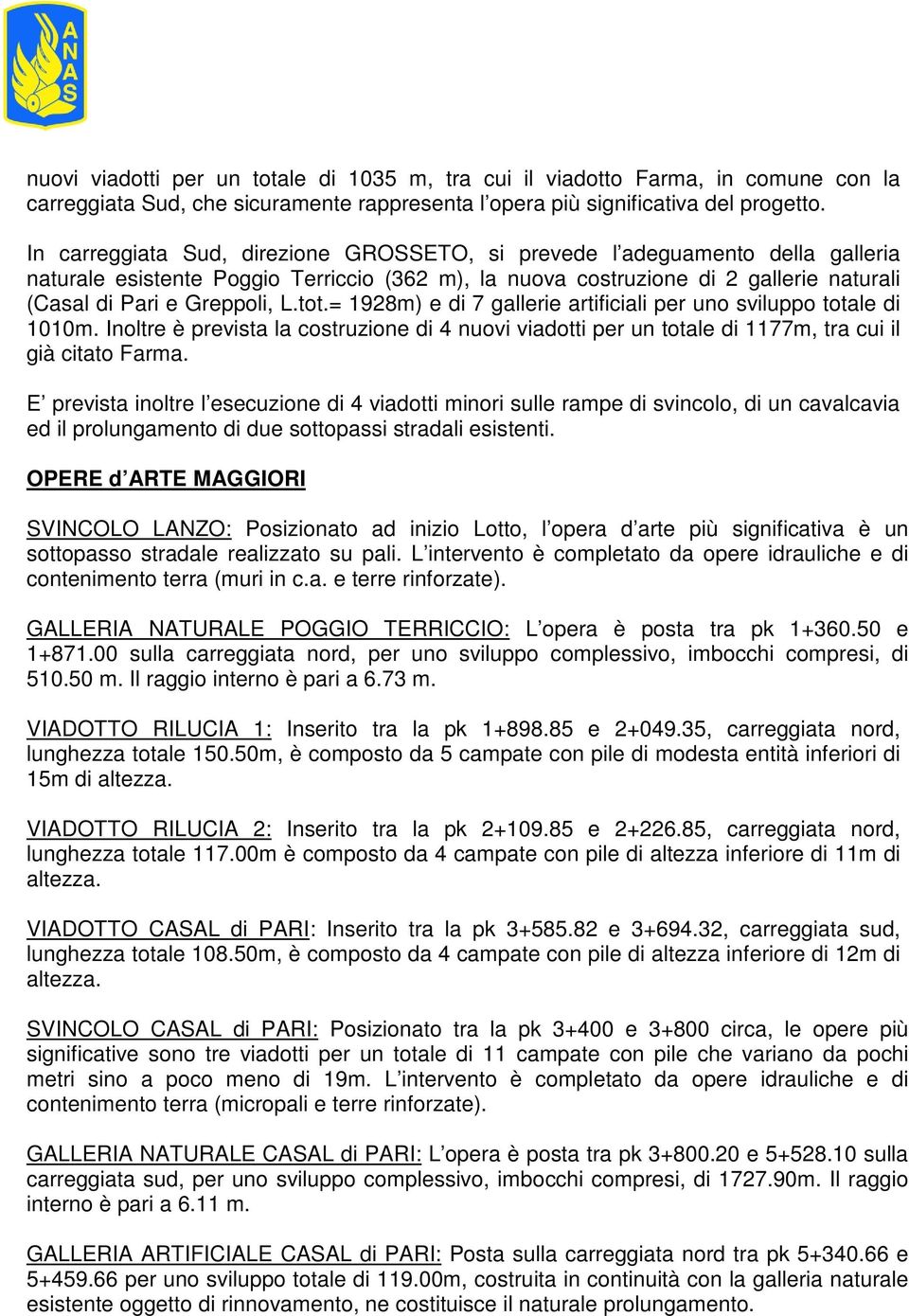 tot.= 1928m) e di 7 gallerie artificiali per uno sviluppo totale di 1010m. Inoltre è prevista la costruzione di 4 nuovi viadotti per un totale di 1177m, tra cui il già citato Farma.