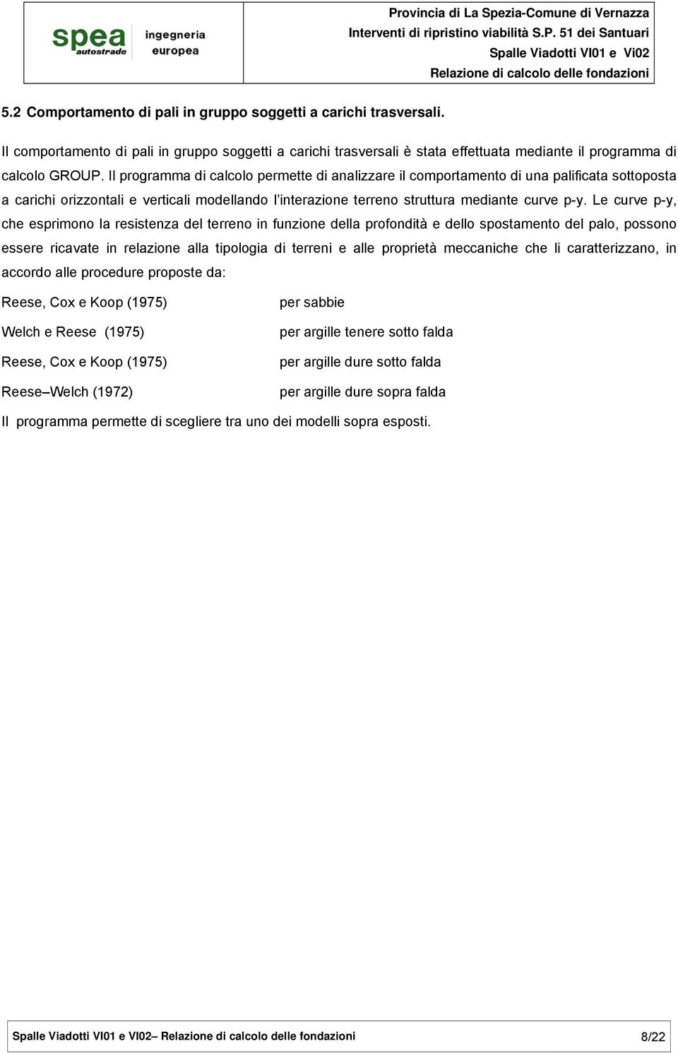 Le curve p-y, che esprimono la resistenza del terreno in funzione della profondità e dello spostamento del palo, possono essere ricavate in relazione alla tipologia di terreni e alle proprietà