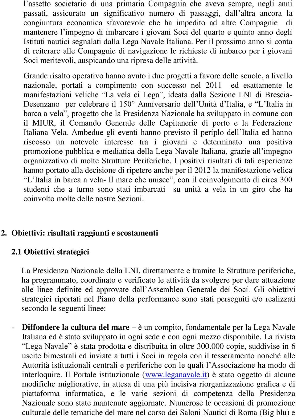 Per il prossimo anno si conta di reiterare alle Compagnie di navigazione le richieste di imbarco per i giovani Soci meritevoli, auspicando una ripresa delle attività.