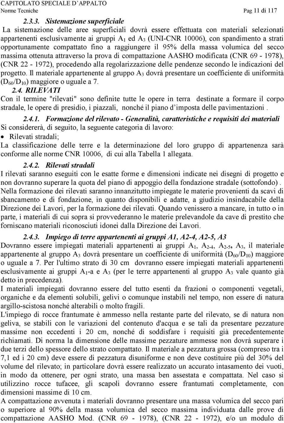 spandimento a strati opportunamente compattato fino a raggiungere il 95% della massa volumica del secco massima ottenuta attraverso la prova di compattazione AASHO modificata (CNR 69-1978), (CNR