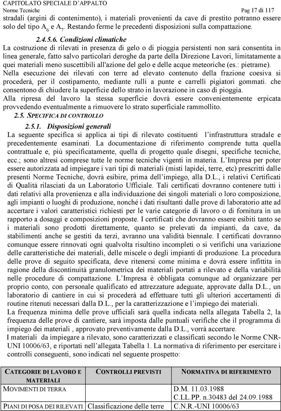 Condizioni climatiche La costruzione di rilevati in presenza di gelo o di pioggia persistenti non sarà consentita in linea generale, fatto salvo particolari deroghe da parte della Direzione Lavori,