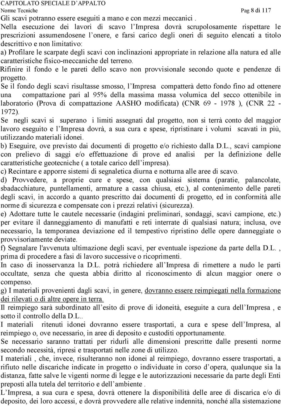 limitativo: a) Profilare le scarpate degli scavi con inclinazioni appropriate in relazione alla natura ed alle caratteristiche fisico-meccaniche del terreno.