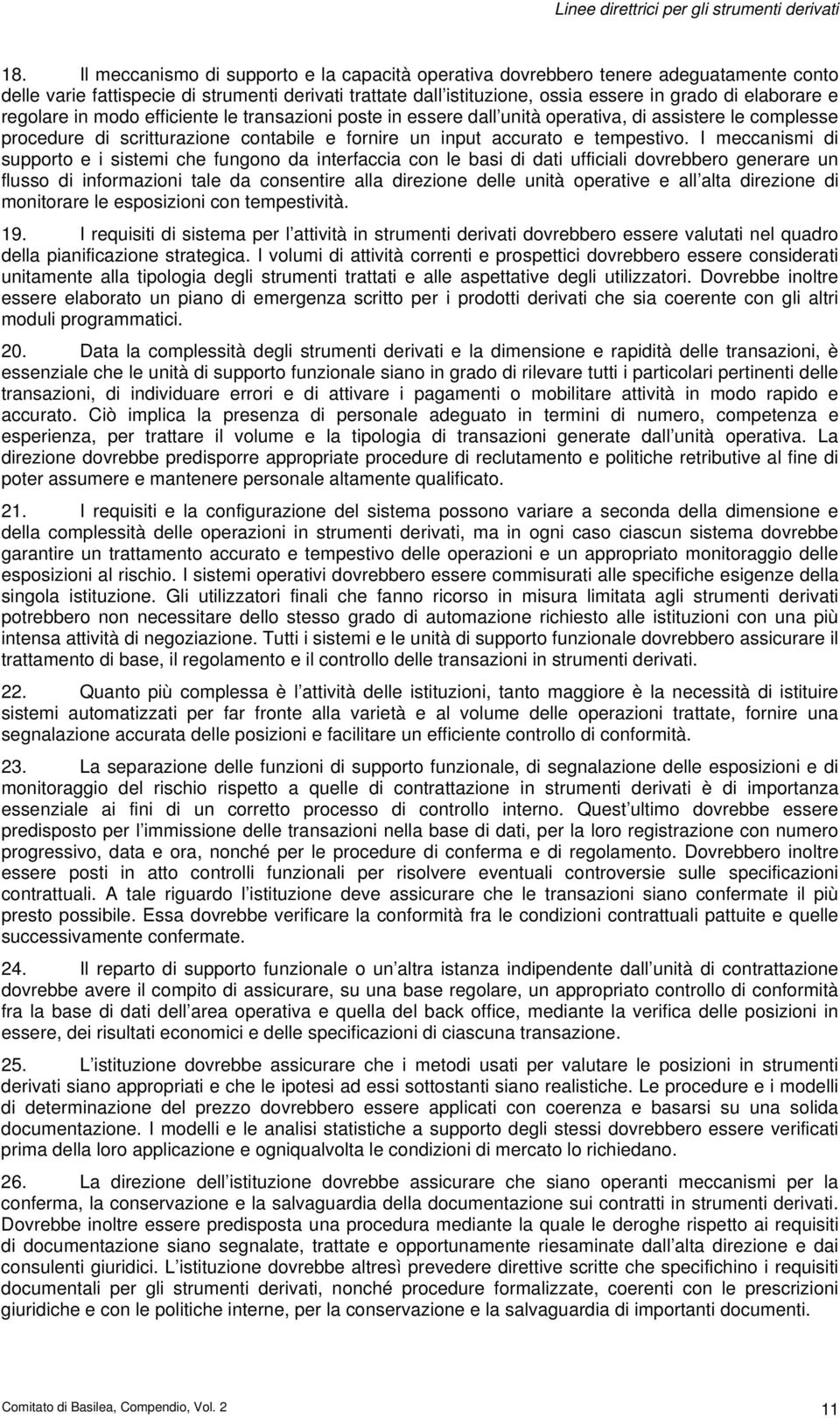 I meccanismi di supporto e i sistemi che fungono da interfaccia con le basi di dati ufficiali dovrebbero generare un flusso di informazioni tale da consentire alla direzione delle unità operative e