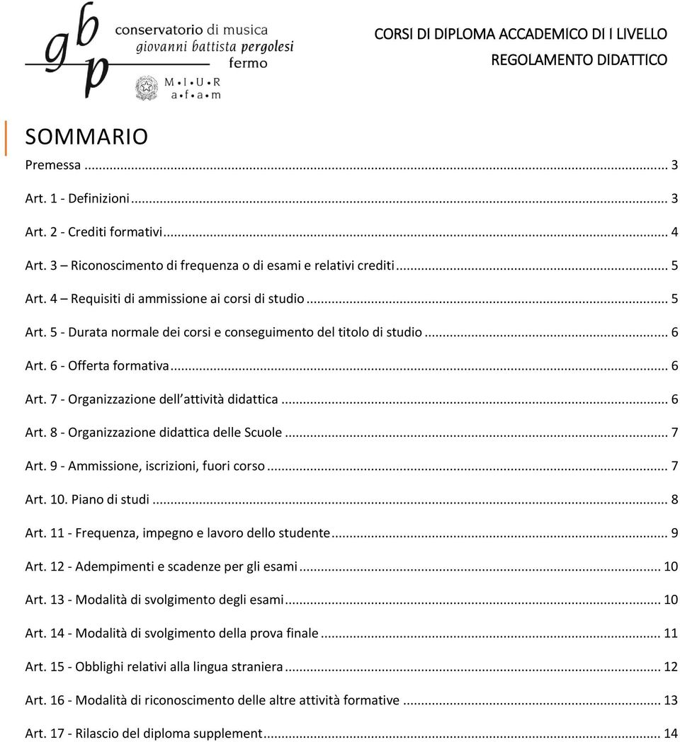 .. 6 Art. 8 - Organizzazione didattica delle Scuole... 7 Art. 9 - Ammissione, iscrizioni, fuori corso... 7 Art. 10. Piano di studi... 8 Art. 11 - Frequenza, impegno e lavoro dello studente... 9 Art.