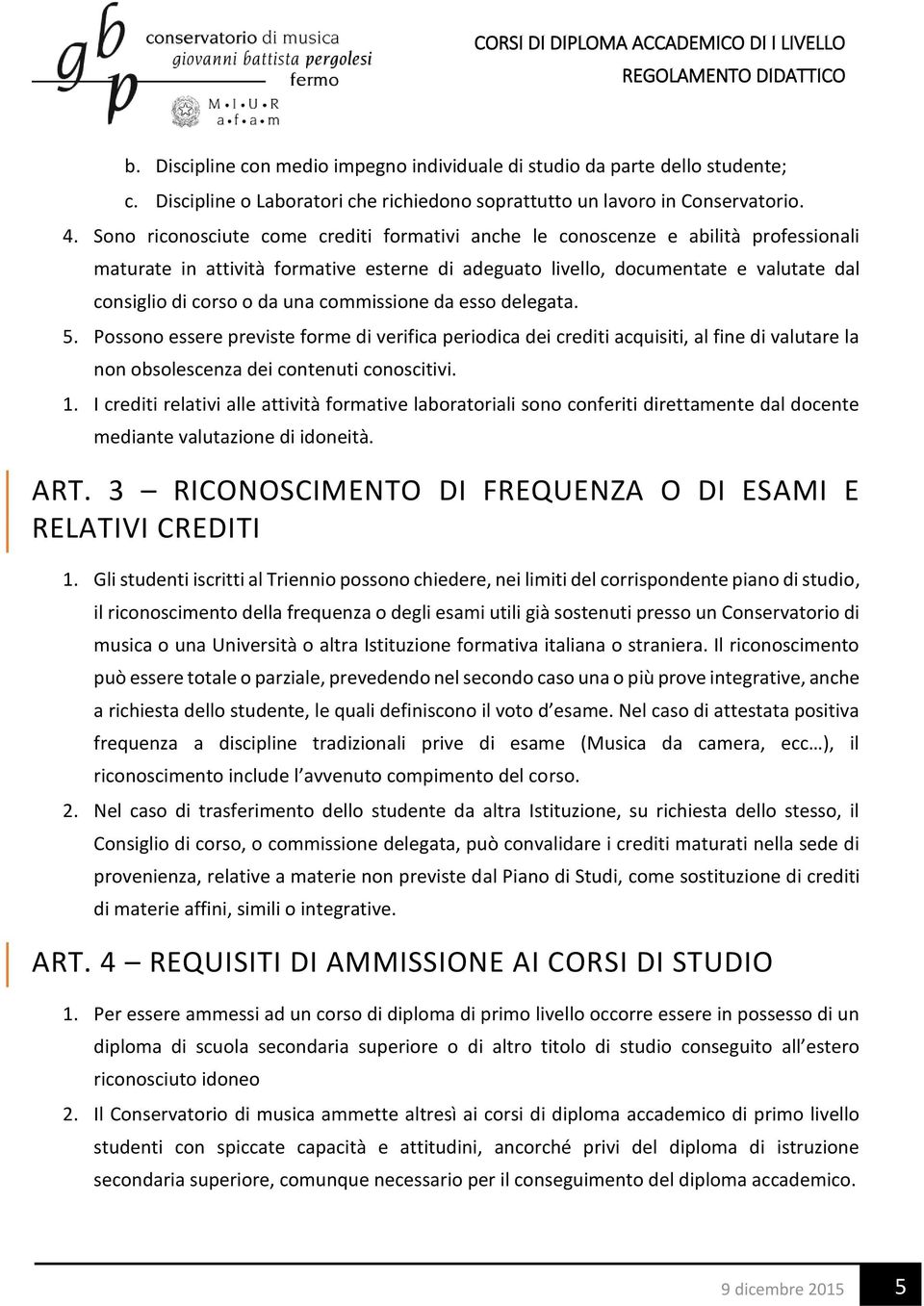 commissione da esso delegata. 5. Possono essere previste forme di verifica periodica dei crediti acquisiti, al fine di valutare la non obsolescenza dei contenuti conoscitivi. 1.