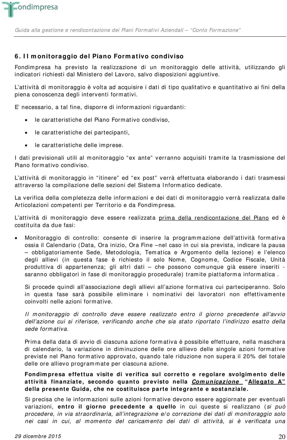 E necessario, a tal fine, disporre di informazioni riguardanti: le caratteristiche del Piano Formativo condiviso, le caratteristiche dei partecipanti, le caratteristiche delle imprese.