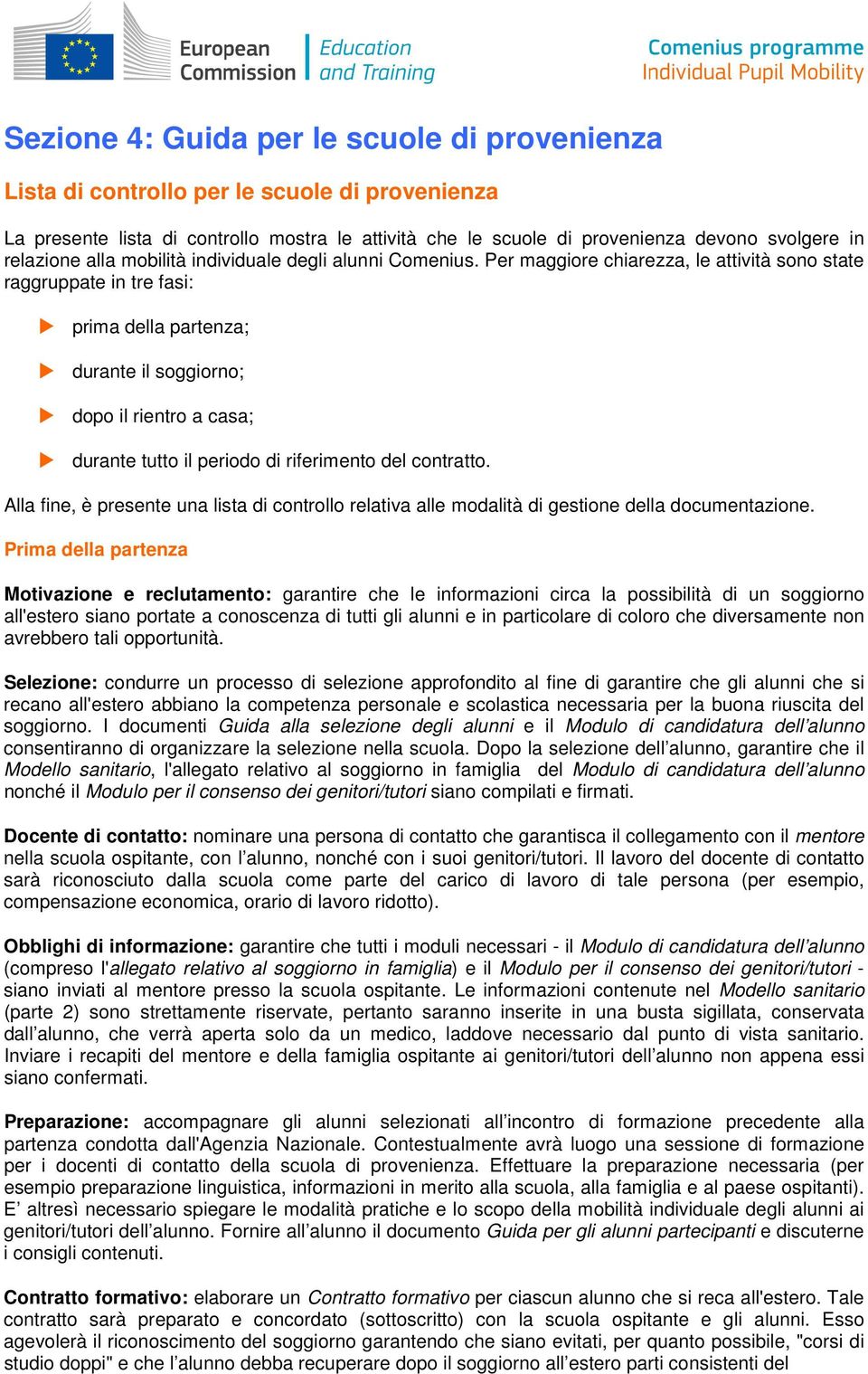 Per maggire chiarezza, le attività sn state raggruppate in tre fasi: prima della partenza; durante il sggirn; dp il rientr a casa; durante tutt il perid di riferiment del cntratt.