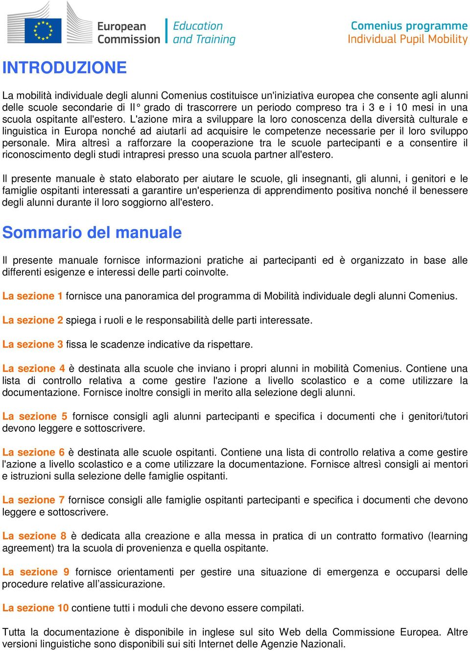 L'azine mira a sviluppare la lr cnscenza della diversità culturale e linguistica in Eurpa nnché ad aiutarli ad acquisire le cmpetenze necessarie per il lr svilupp persnale.