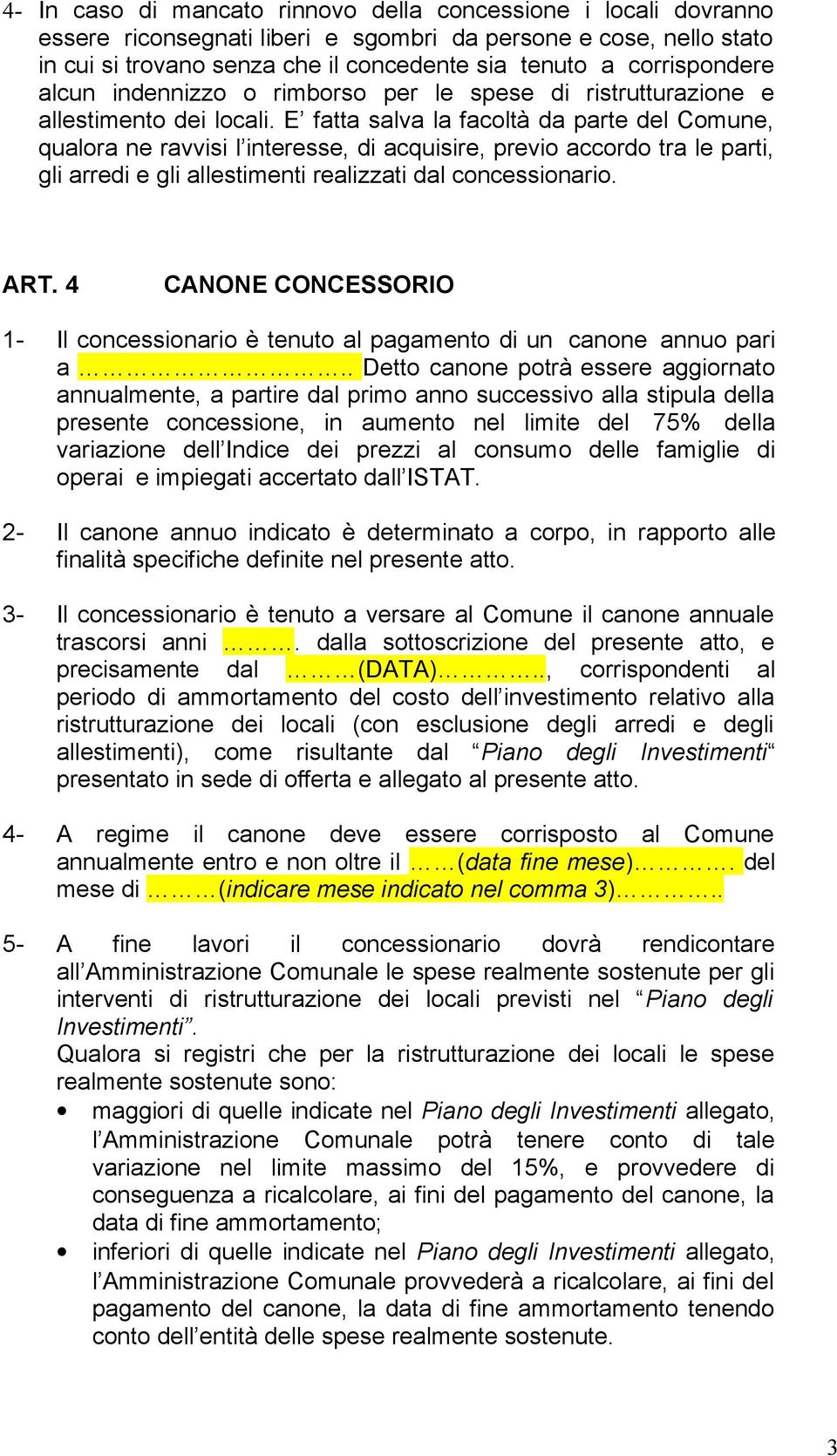 E fatta salva la facoltà da parte del Comune, qualora ne ravvisi l interesse, di acquisire, previo accordo tra le parti, gli arredi e gli allestimenti realizzati dal concessionario. ART.