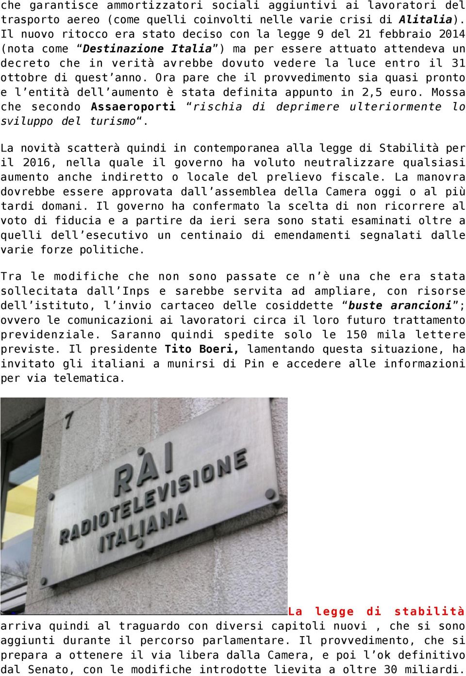 31 ottobre di quest anno. Ora pare che il provvedimento sia quasi pronto e l entità dell aumento è stata definita appunto in 2,5 euro.