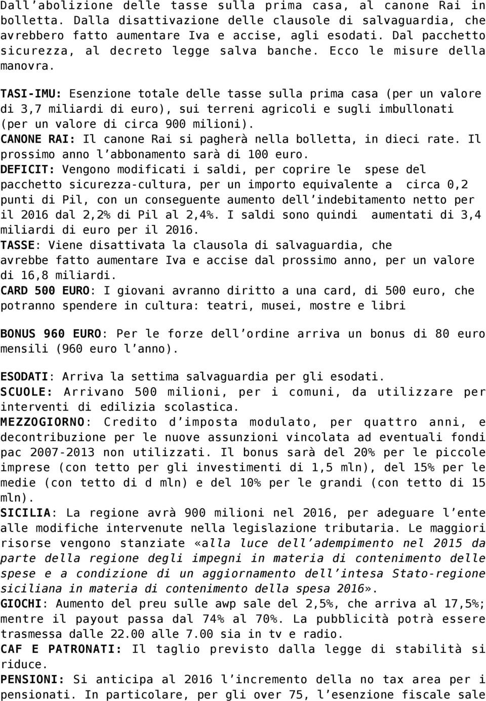 TASI-IMU: Esenzione totale delle tasse sulla prima casa (per un valore di 3,7 miliardi di euro), sui terreni agricoli e sugli imbullonati (per un valore di circa 900 milioni).