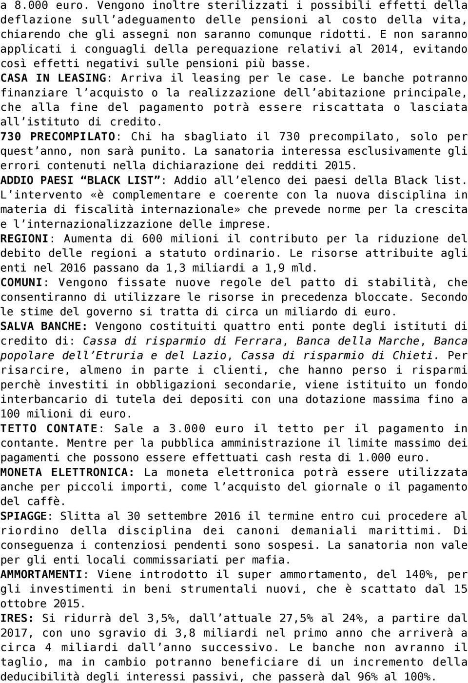 Le banche potranno finanziare l acquisto o la realizzazione dell abitazione principale, che alla fine del pagamento potrà essere riscattata o lasciata all istituto di credito.