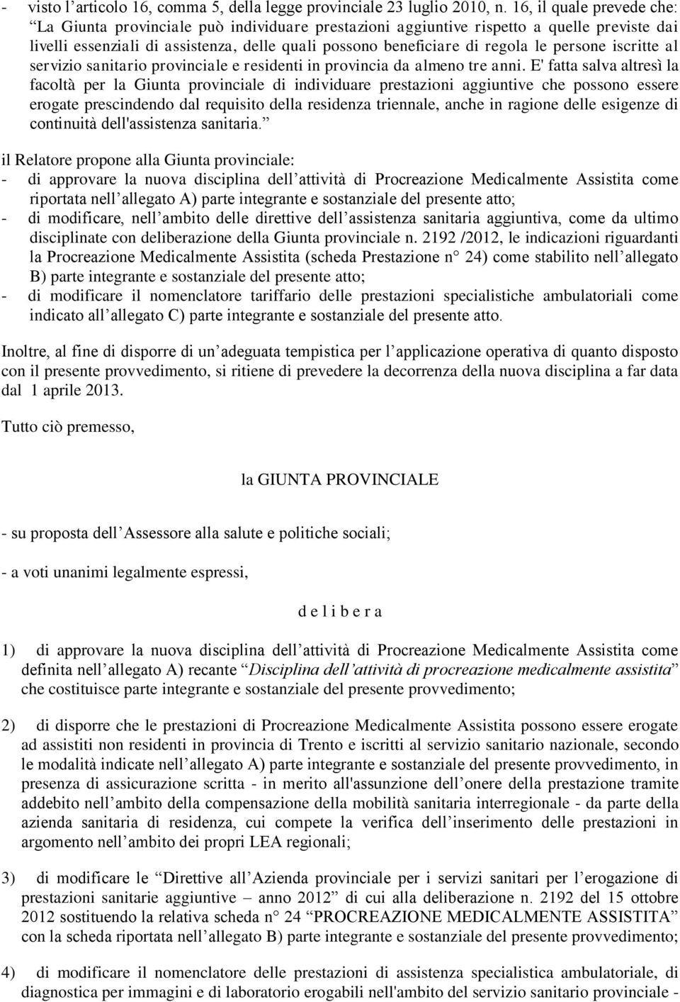 persone iscritte al servizio sanitario provinciale e residenti in provincia da almeno tre anni.