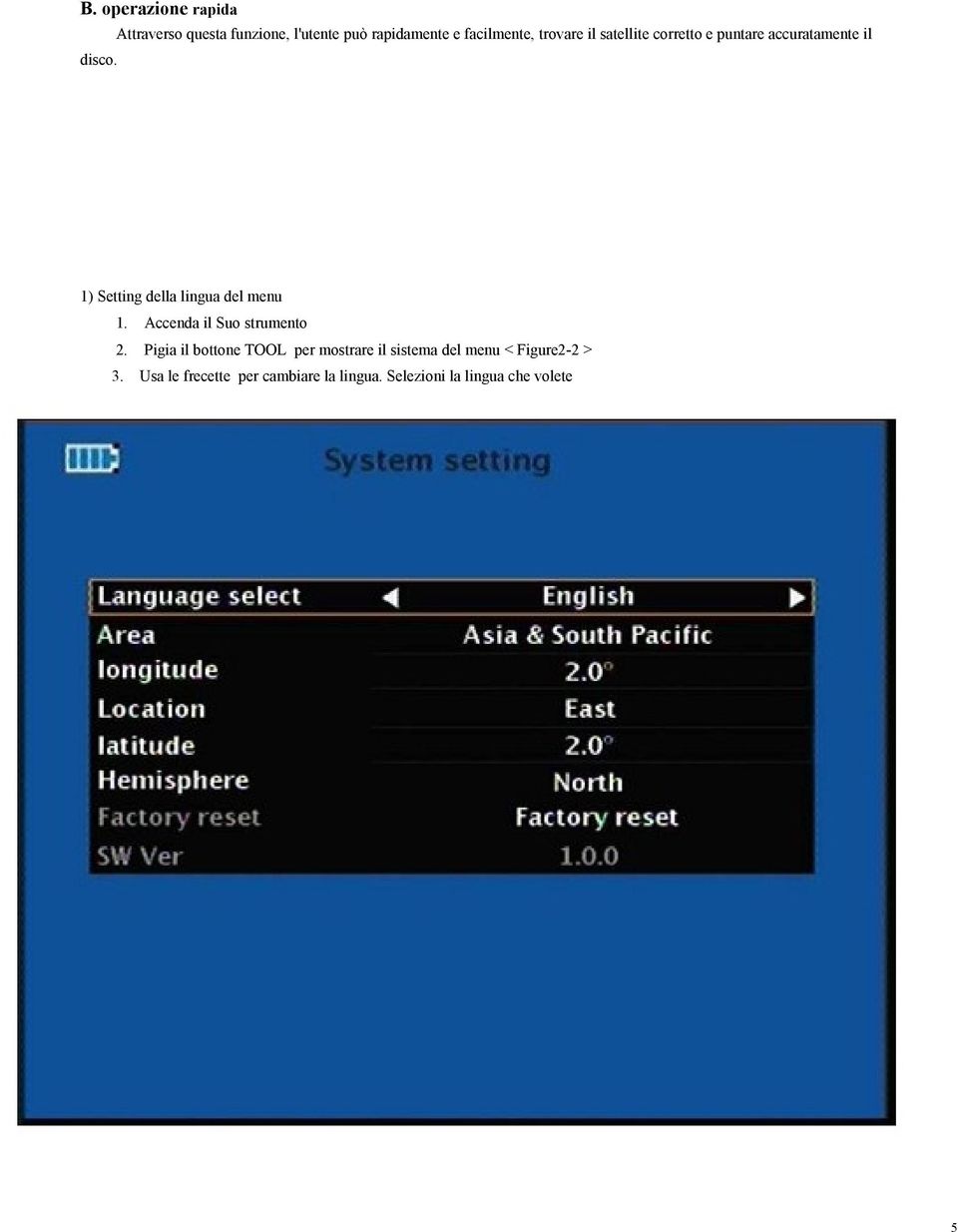 il satellite corretto e puntare accuratamente il disco. Tivù 1) Setting della lingua del menu 1.