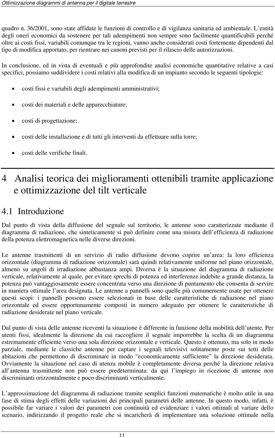 costi fortemente dipendenti dal tipo di modifica apportato, per rientrare nei canoni previsti per il rilascio delle autorizzazioni.