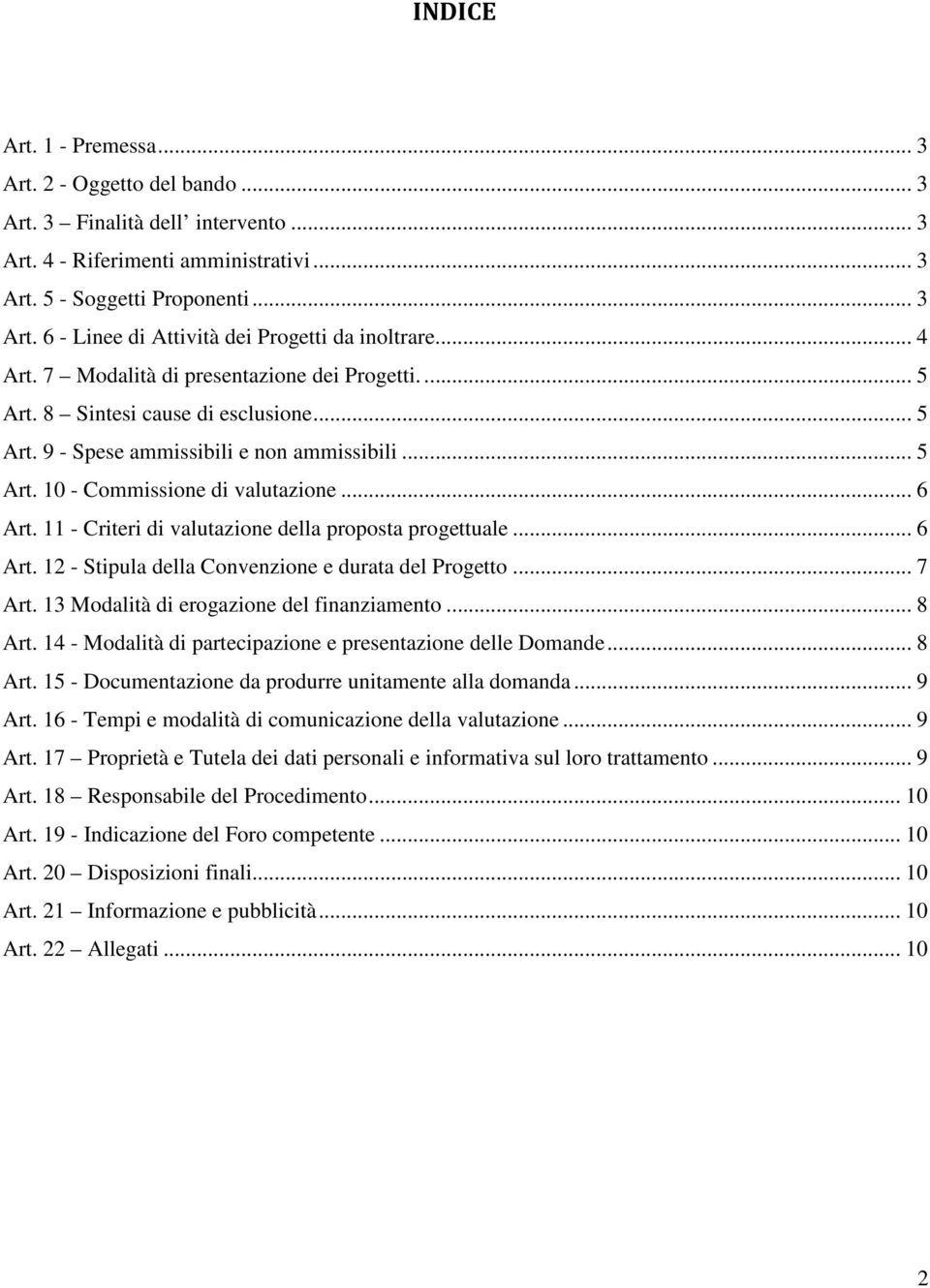 11 - Criteri di valutazione della proposta progettuale... 6 Art. 12 - Stipula della Convenzione e durata del Progetto... 7 Art. 13 Modalità di erogazione del finanziamento... 8 Art.