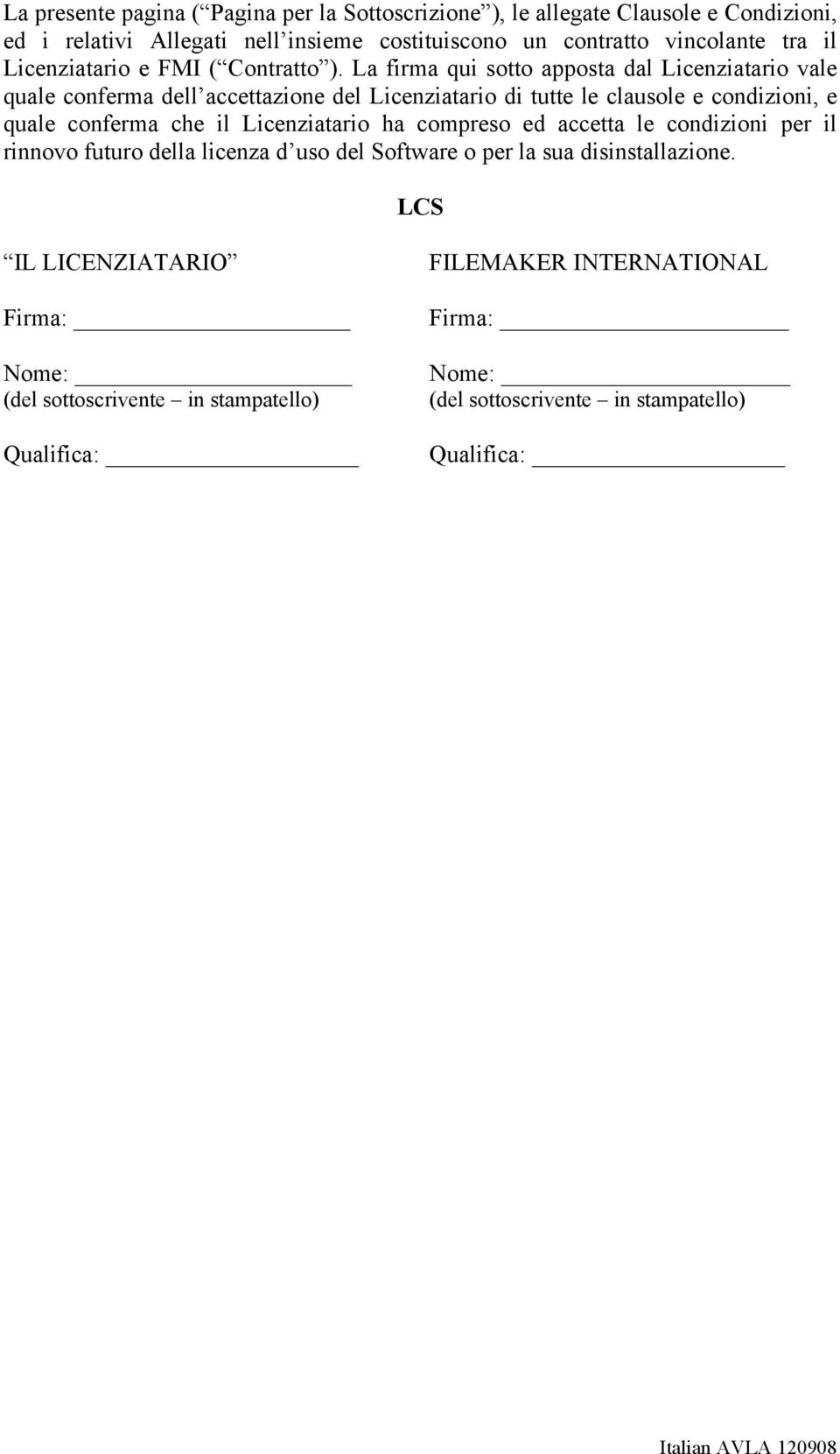 La firma qui sotto apposta dal Licenziatario vale quale conferma dell accettazione del Licenziatario di tutte le clausole e condizioni, e quale conferma che il