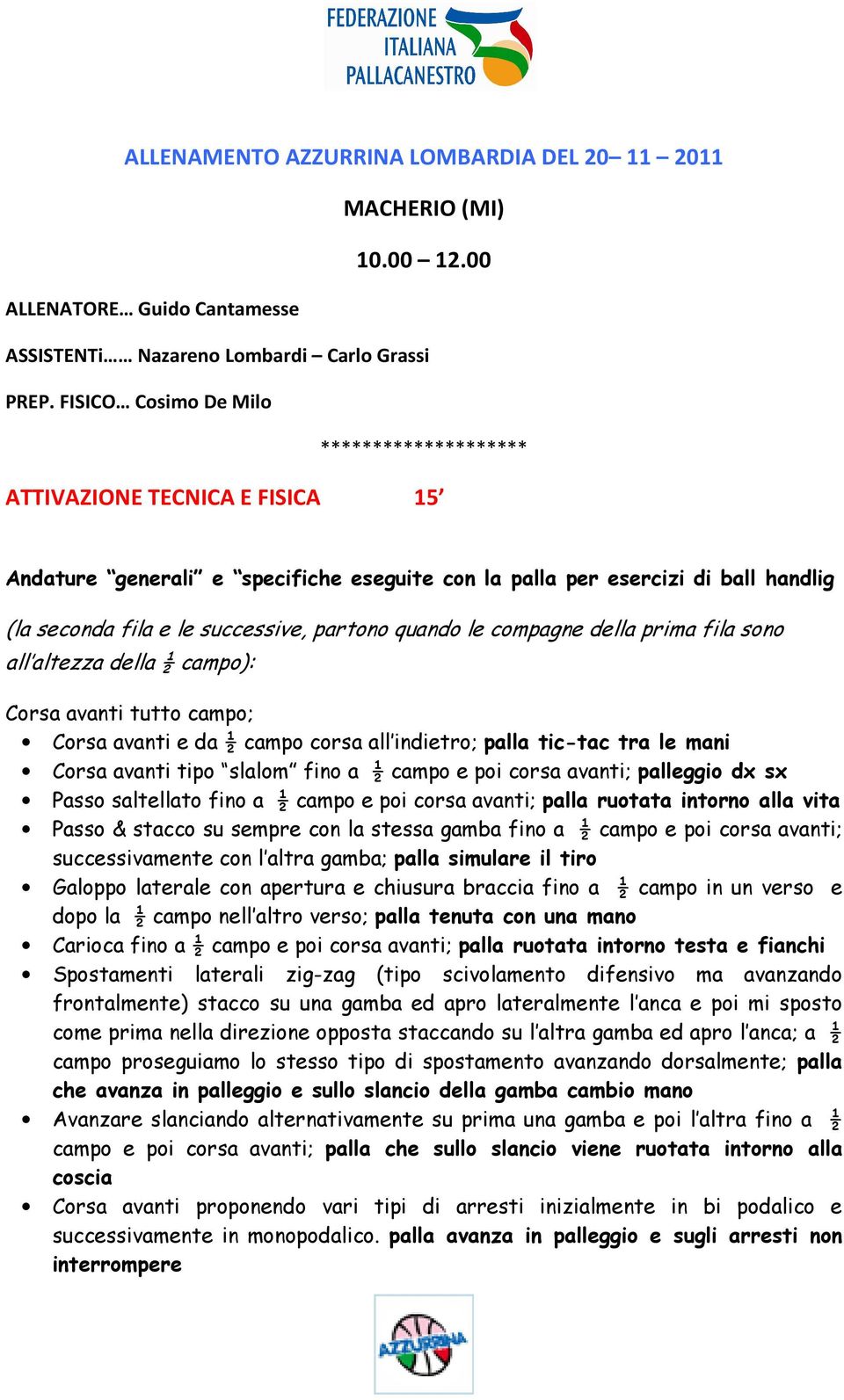 quando le compagne della prima fila sono all altezza della ½ campo): Corsa avanti tutto campo; Corsa avanti e da ½ campo corsa all indietro; palla tic-tac tra le mani Corsa avanti tipo slalom fino a