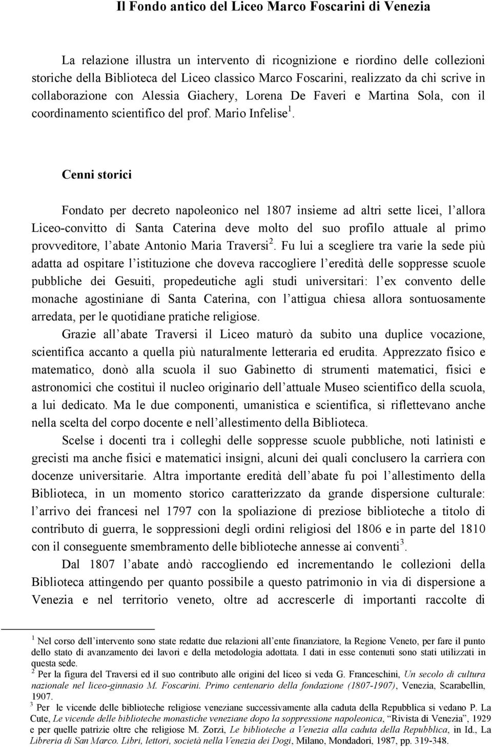 Cenni storici Fondato per decreto napoleonico nel 1807 insieme ad altri sette licei, l allora Liceo-convitto di Santa Caterina deve molto del suo profilo attuale al primo provveditore, l abate