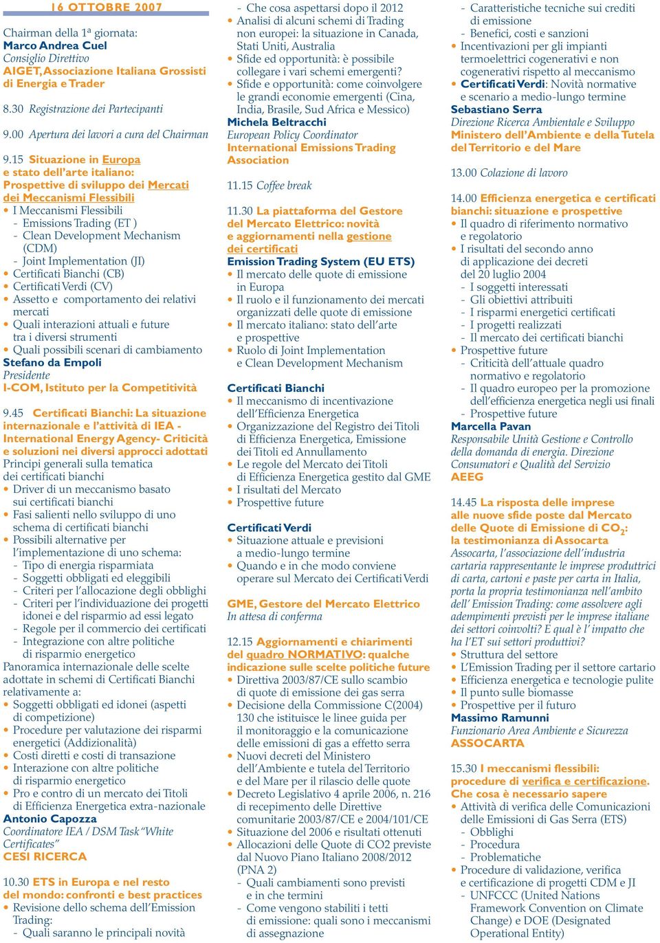 15 Situazione in Europa e stato dell arte italiano: Prospettive di sviluppo dei Mercati dei Meccanismi Flessibili I Meccanismi Flessibili - Emissions Trading (ET ) - Clean Development Mechanism (CDM)